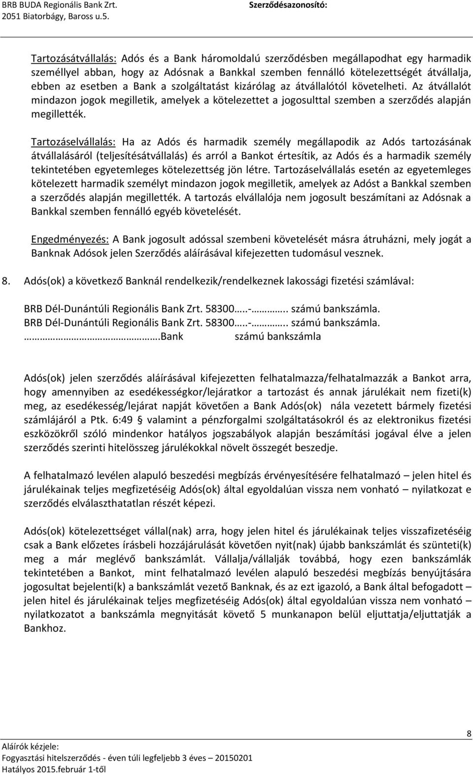 Tartozáselvállalás: Ha az Adós és harmadik személy megállapodik az Adós tartozásának átvállalásáról (teljesítésátvállalás) és arról a Bankot értesítik, az Adós és a harmadik személy tekintetében