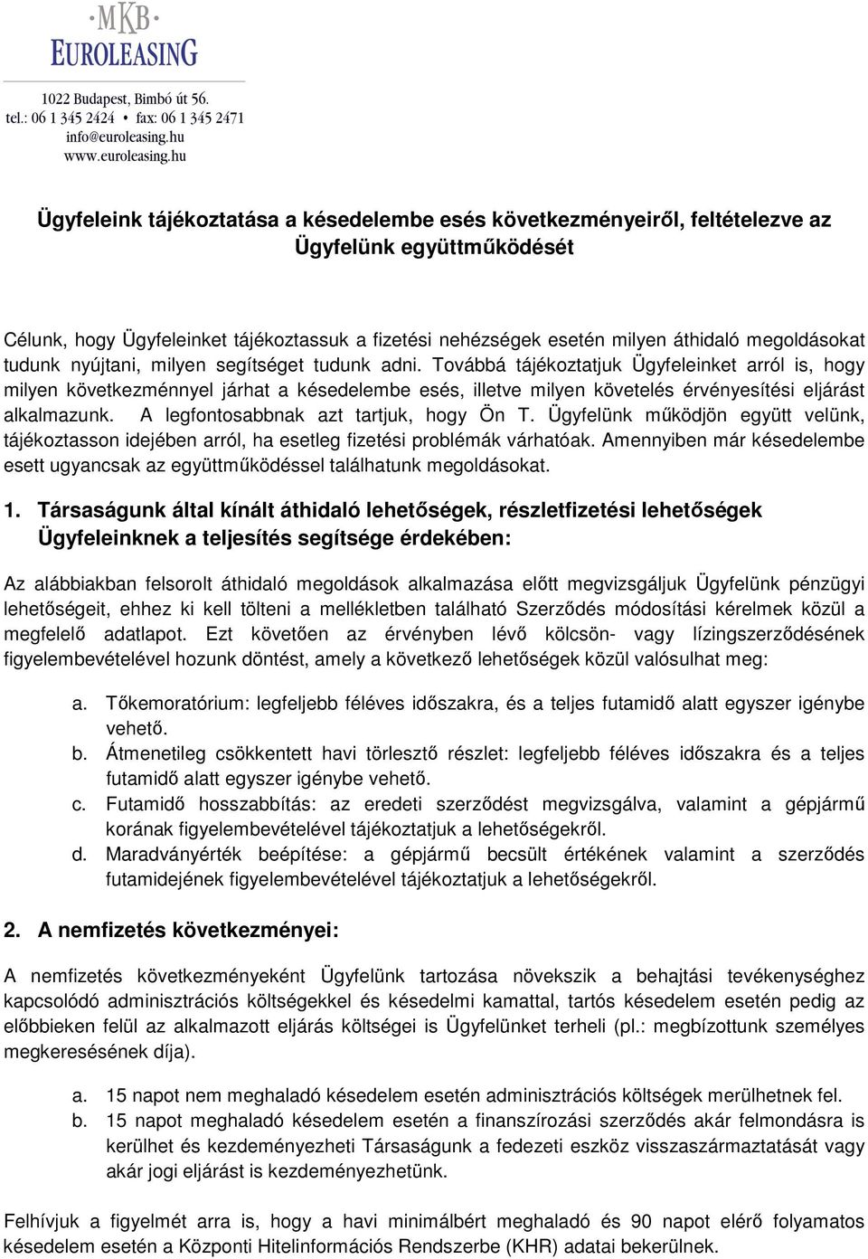 Továbbá tájékoztatjuk Ügyfeleinket arról is, hogy milyen következménnyel járhat a késedelembe esés, illetve milyen követelés érvényesítési eljárást alkalmazunk.