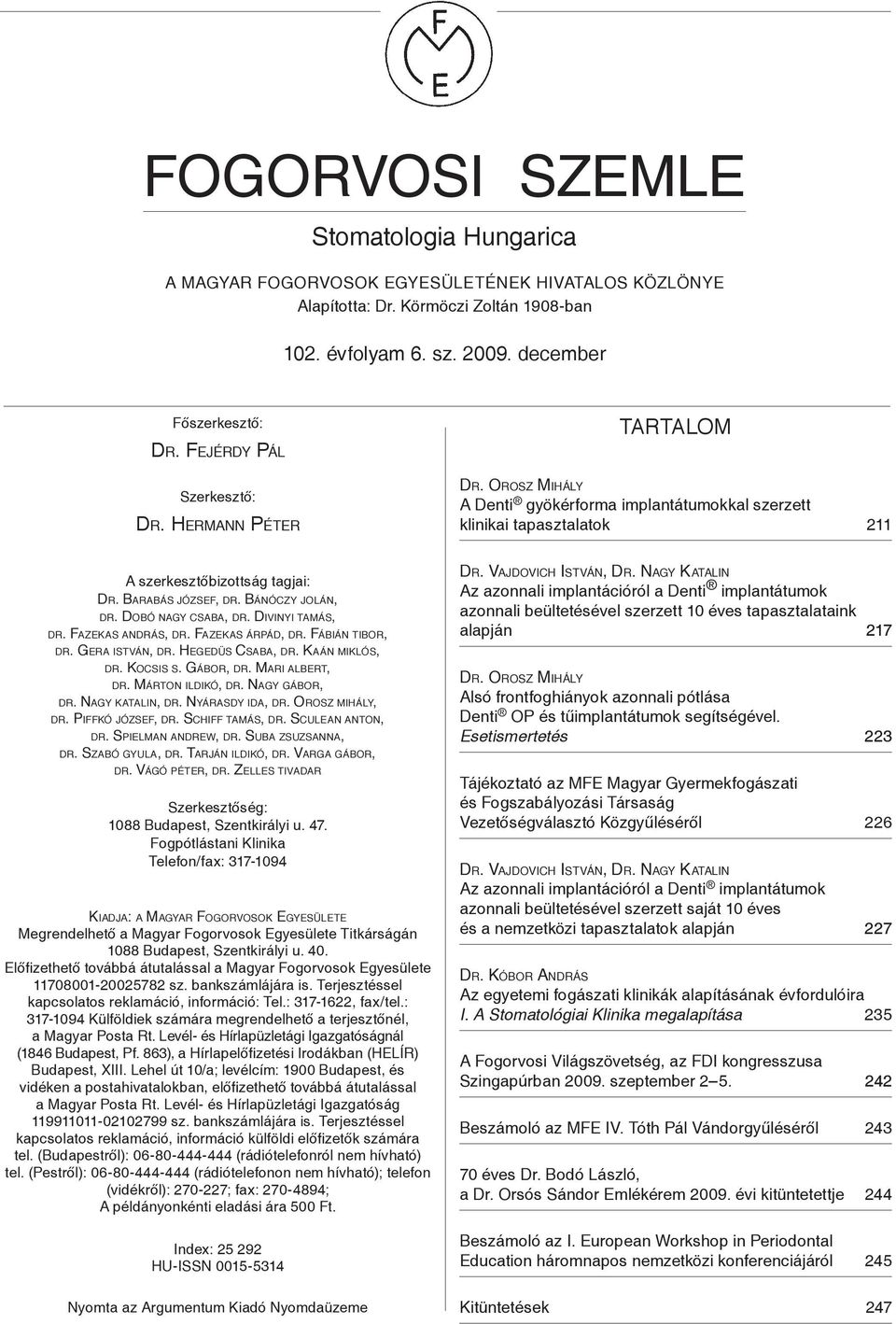 Bánóczy jolán, dr. Dobó nagy csaba, dr. Divinyi tamás, dr. Fazekas andrás, dr. Fazekas árpád, dr. Fábián tibor, dr. Gera istván, dr. Hegedüs Csaba, dr. Kaán miklós, dr. Kocsis s. Gábor, dr.