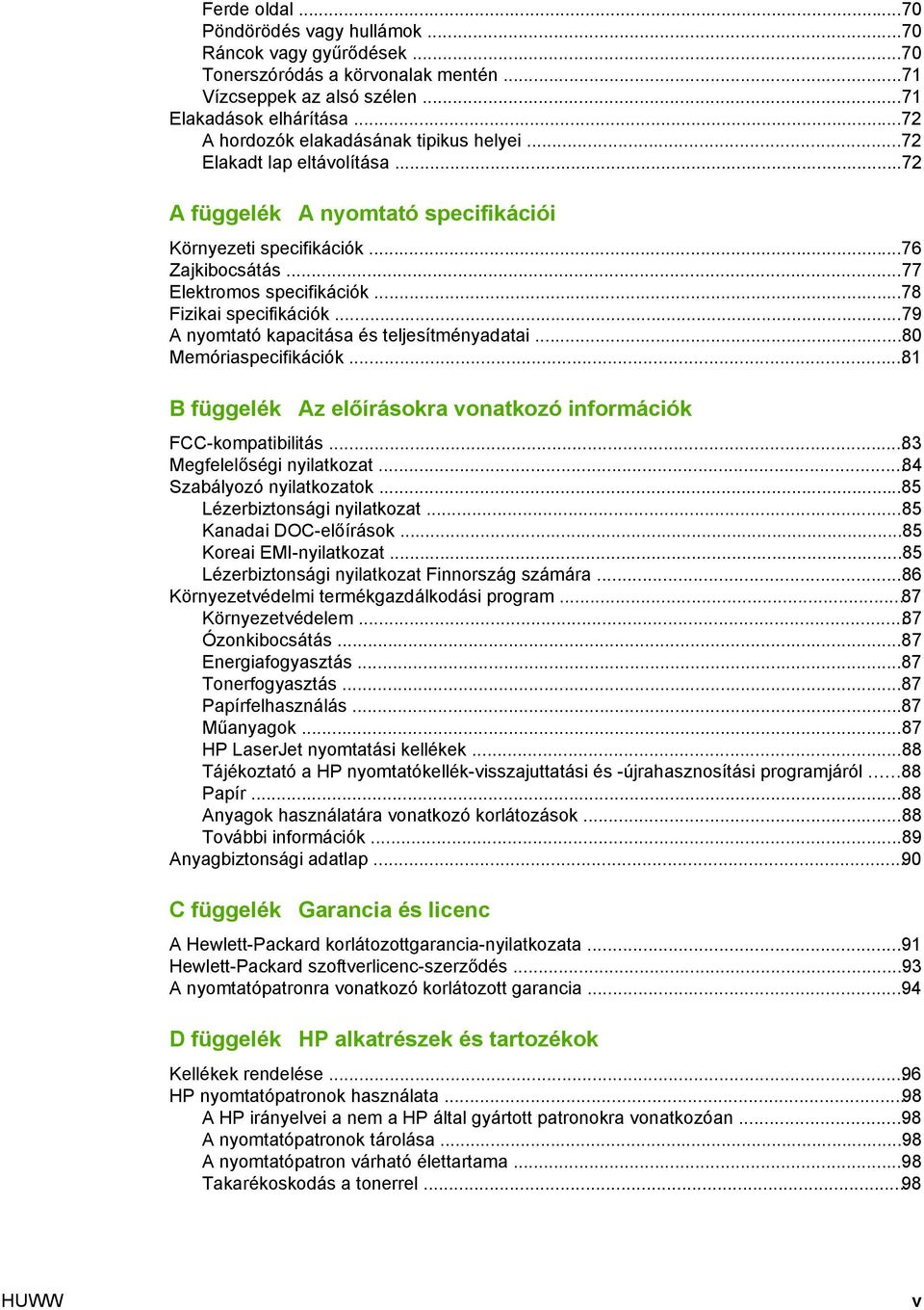 ..78 Fizikai specifikációk...79 A nyomtató kapacitása és teljesítményadatai...80 Memóriaspecifikációk...81 B függelék Az előírásokra vonatkozó információk FCC-kompatibilitás.