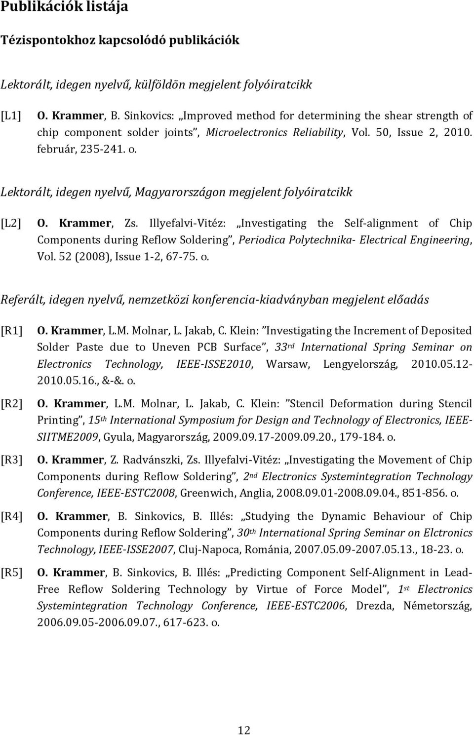 Krammer, Zs. Illyefalvi-Vitéz: Investigating the Self-alignment of Chip Components during Reflow Soldering, Periodica Polytechnika- Electrical Engineering, Vol. 52 (2008), Issue 1-2, 67-75. o. Referált, idegen nyelvű, nemzetközi konferencia-kiadványban megjelent előadás [R1] O.