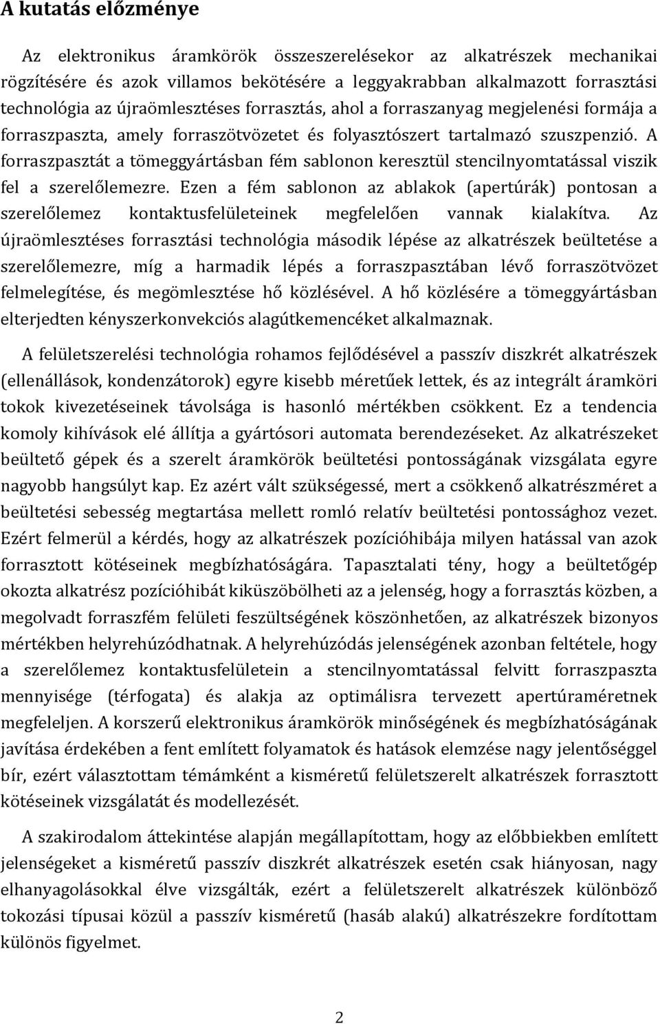 A forraszpasztát a tömeggyártásban fém sablonon keresztül stencilnyomtatással viszik fel a szerelőlemezre.