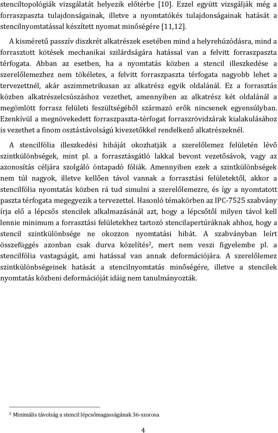 A kisméretű passzív diszkrét alkatrészek esetében mind a helyrehúzódásra, mind a forrasztott kötések mechanikai szilárdságára hatással van a felvitt forraszpaszta térfogata.