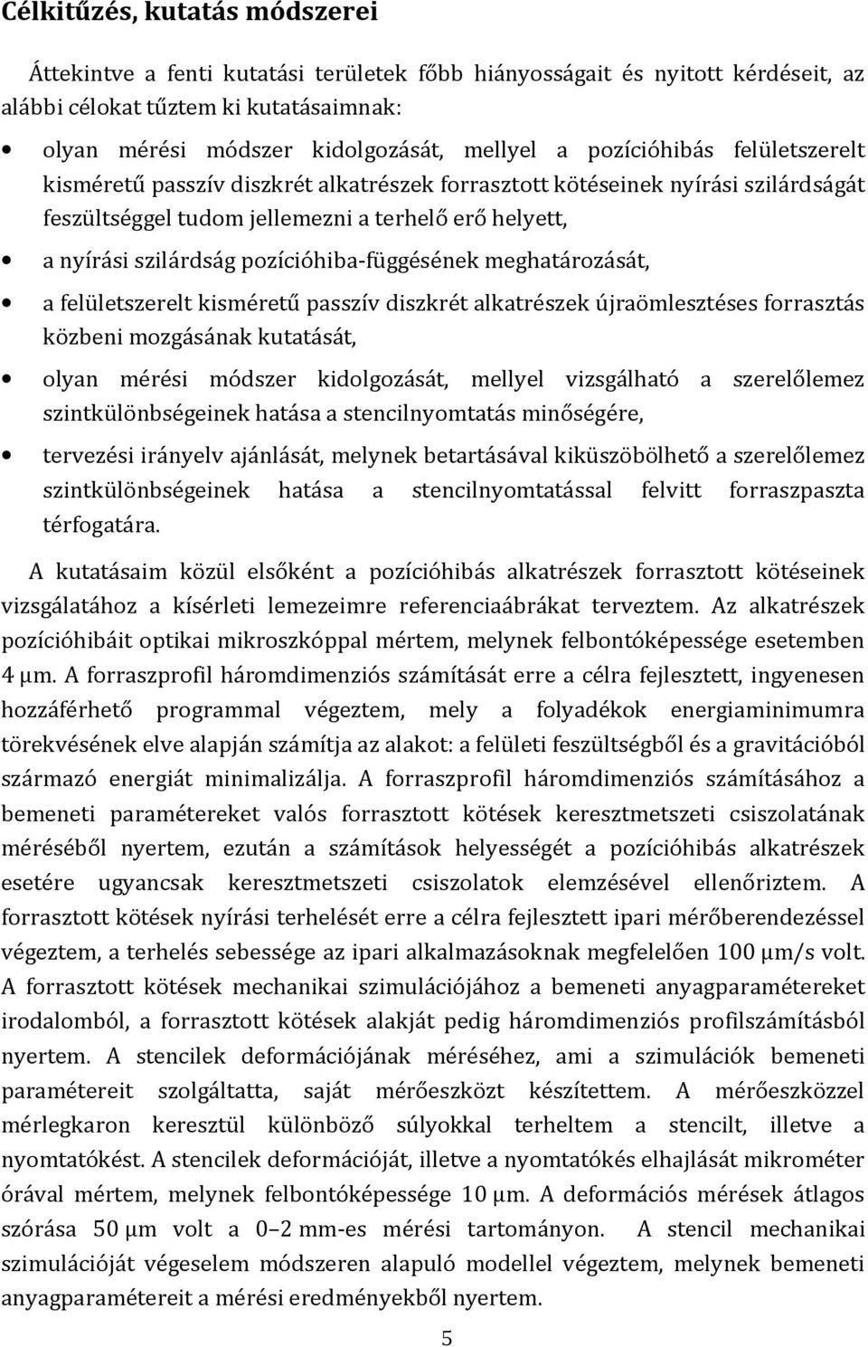 pozícióhiba-függésének meghatározását, a felületszerelt kisméretű passzív diszkrét alkatrészek újraömlesztéses forrasztás közbeni mozgásának kutatását, olyan mérési módszer kidolgozását, mellyel
