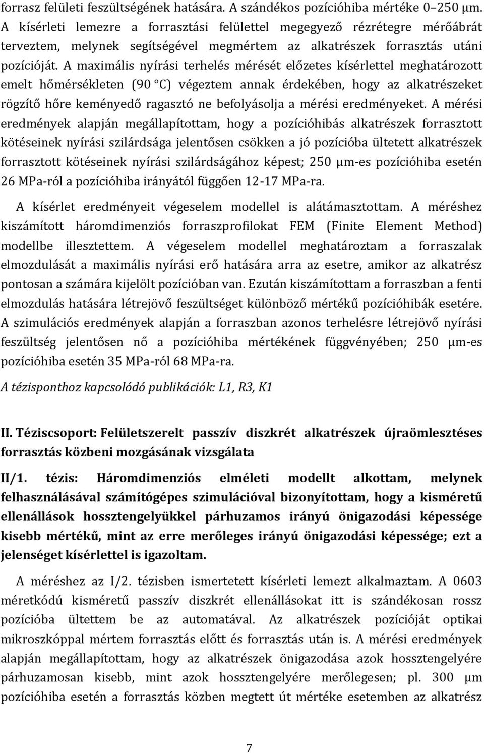 A maximális nyírási terhelés mérését előzetes kísérlettel meghatározott emelt hőmérsékleten (90 C) végeztem annak érdekében, hogy az alkatrészeket rögzítő hőre keményedő ragasztó ne befolyásolja a