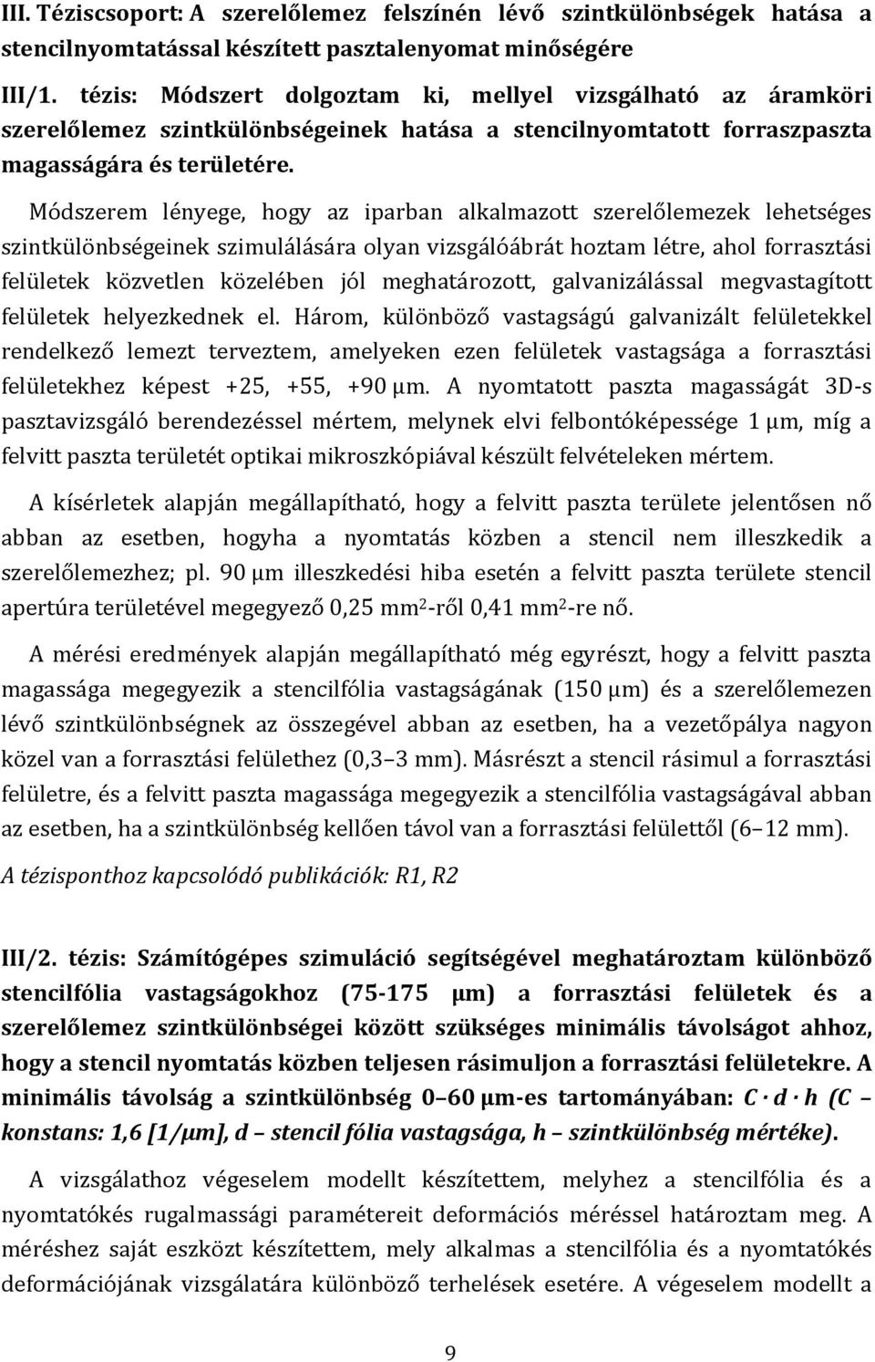 Módszerem lényege, hogy az iparban alkalmazott szerelőlemezek lehetséges szintkülönbségeinek szimulálására olyan vizsgálóábrát hoztam létre, ahol forrasztási felületek közvetlen közelében jól