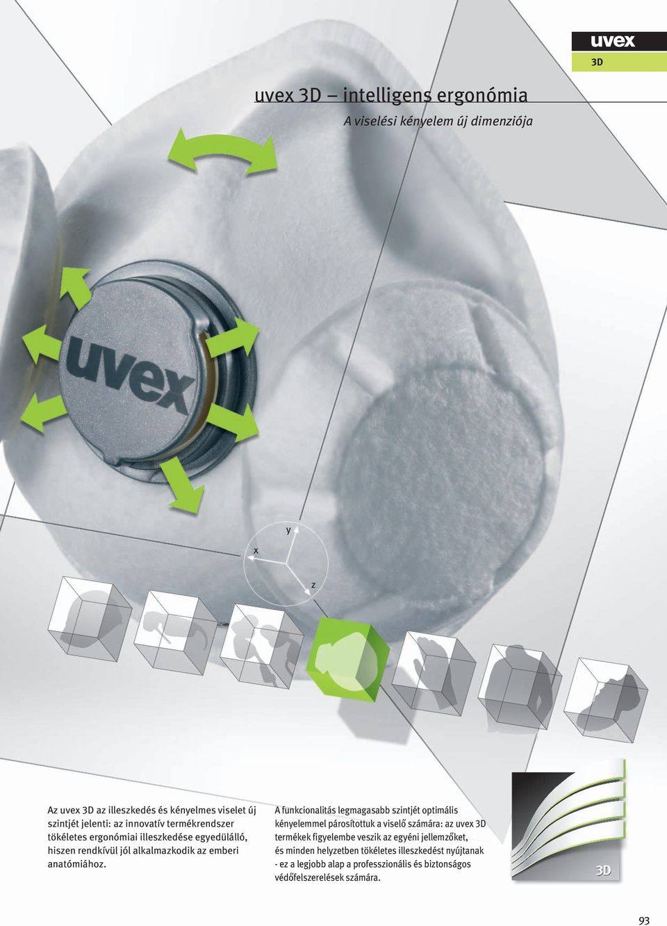 A funkcionalitás legmagasabb szintjét optimális kényelemmel párosítottuk a viselő számára: az uvex 3D termékek figyelembe veszik az egyéni