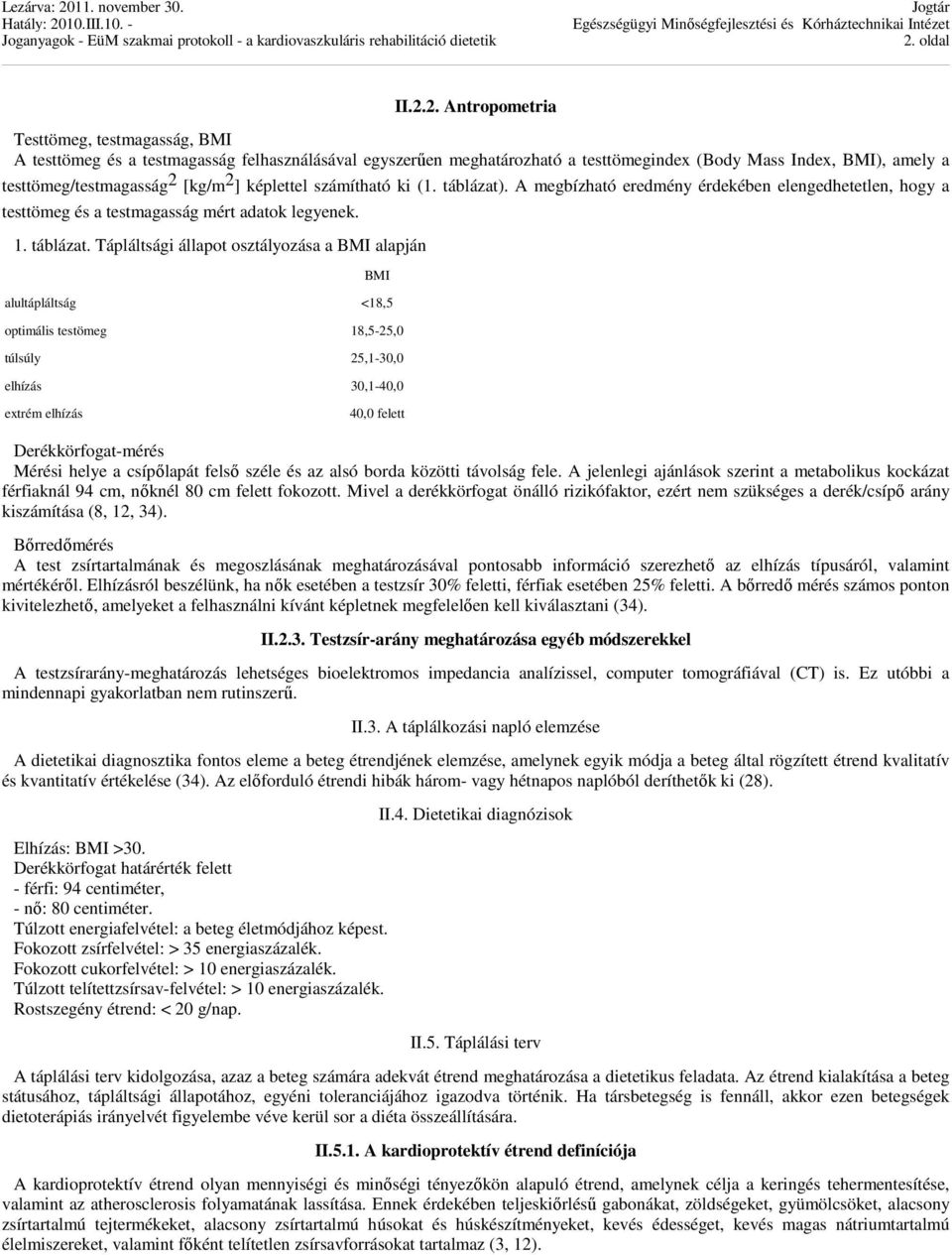 . A megbízható eredmény érdekében elengedhetetlen, hogy a testtömeg és a testmagasság mért adatok legyenek. 1. táblázat.