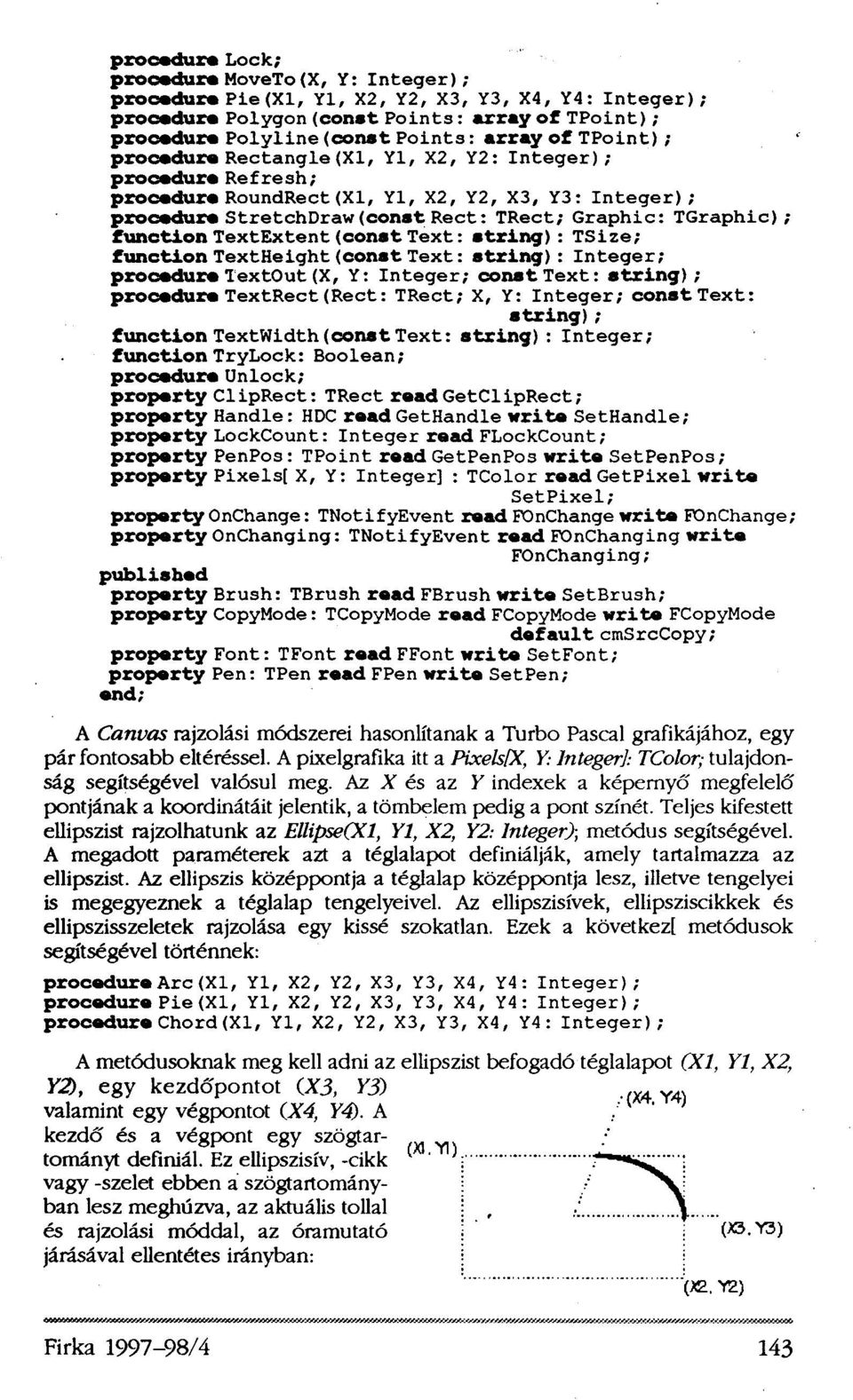 TextExtent (const Text: string) : TSize; function TextHeight (const Text: string): Integer; procedure TextOut (X, Y: Integer; const Text: string); procedure TextRect (Rect: TRect; X, Y: Integer;