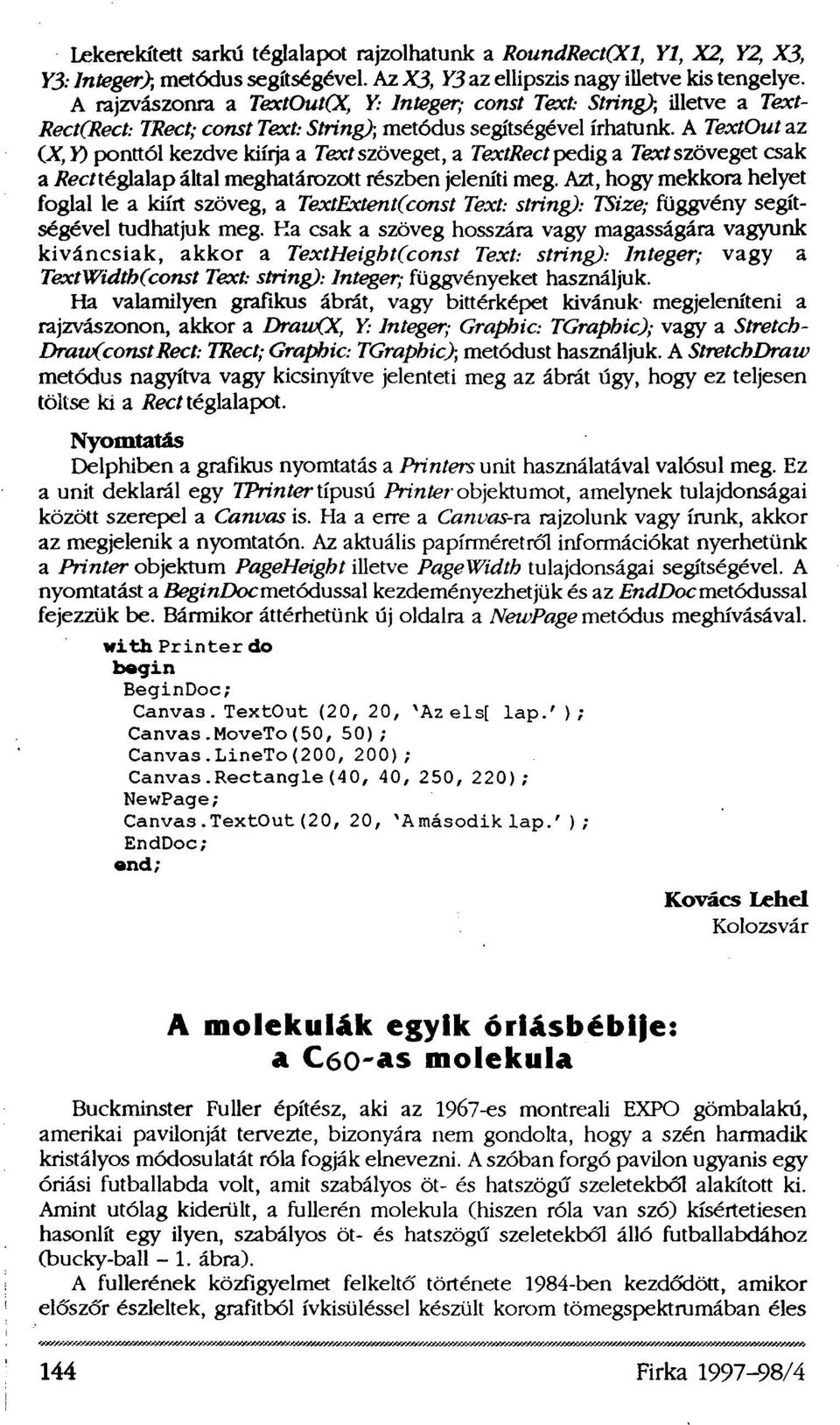 A TextOut az (Y, Y) ponttól kezdve kiírja a Text szöveget, a TextRect pedig a Text szöveget csak a Rect téglalap által meghatározott részben jeleníti meg.