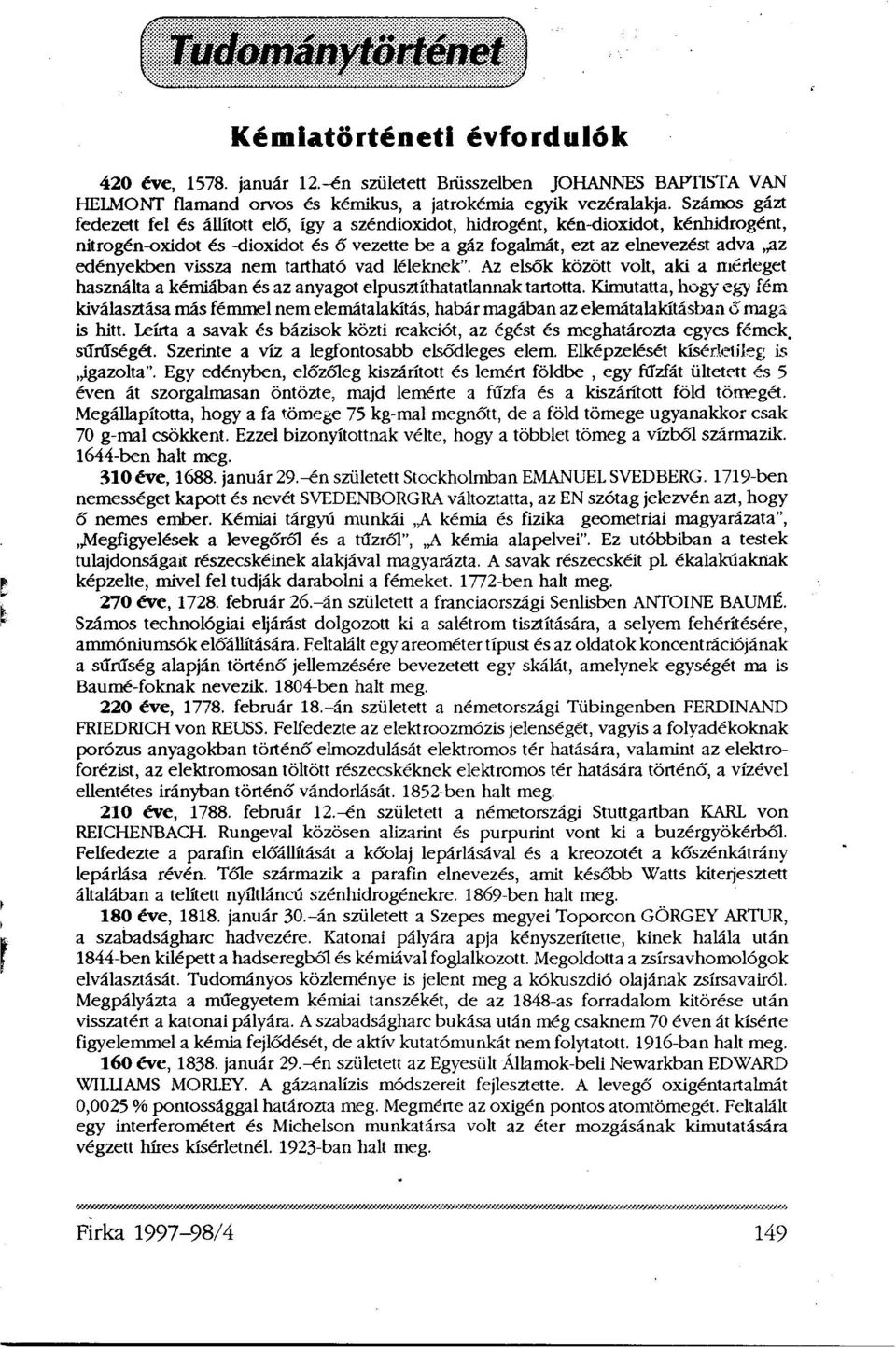 vissza nem tartható vad léleknek". Az elsők között volt, aki a mérleget használta a kémiában és az anyagot elpusztíthatatlannak tartotta.