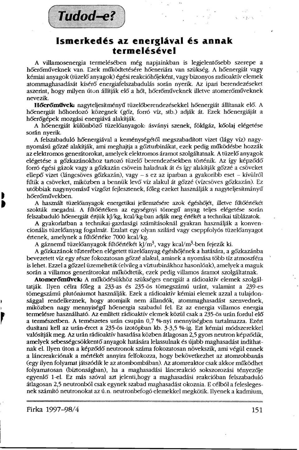 Az ipari berendezéseket aszerint, hogy milyen úton állítják elő a hőt, hőerőműveknek illetve atomerőműveknek nevezik. Hőerőművek: nagyteljesítményű tüzelőberendezésekkel hőenergiát állítanak elő.