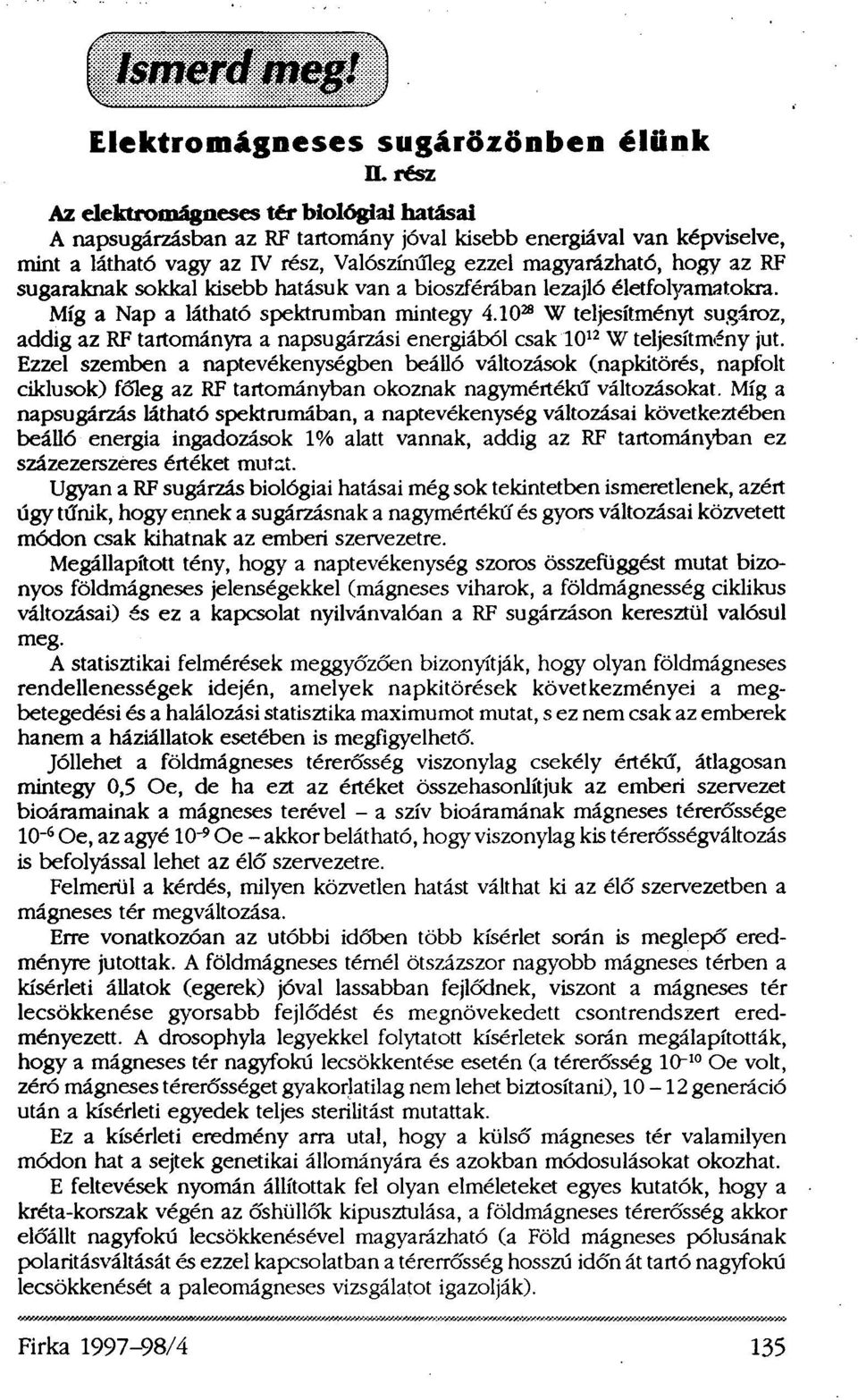 sugaraknak sokkal kisebb hatásuk van a bioszférában lezajló életfolyamatokra. Míg a Nap a látható spektrumban mintegy 4.