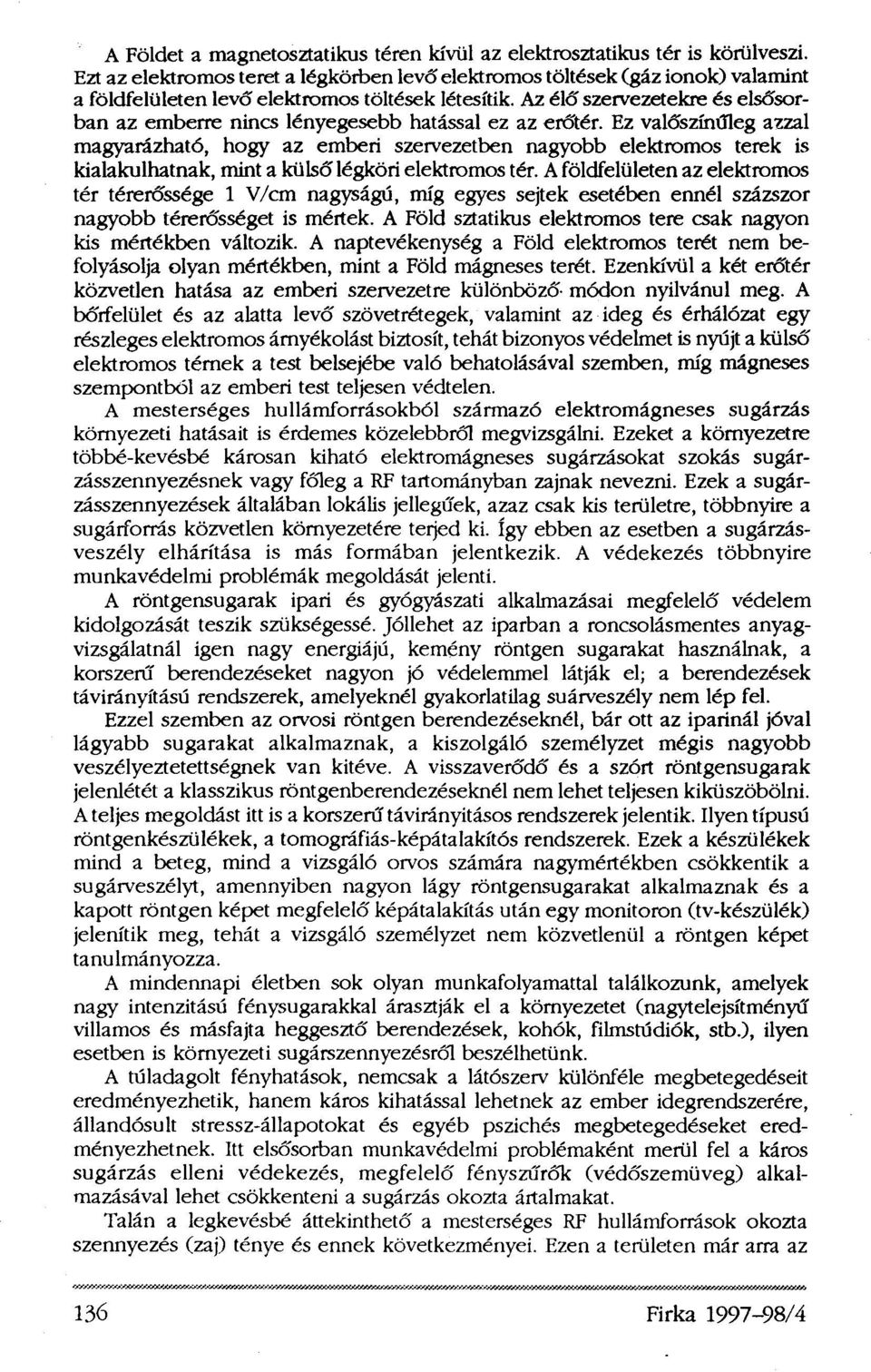 Az élő szervezetekre és elsősorban az emberre nincs lényegesebb hatással ez az erőtér.