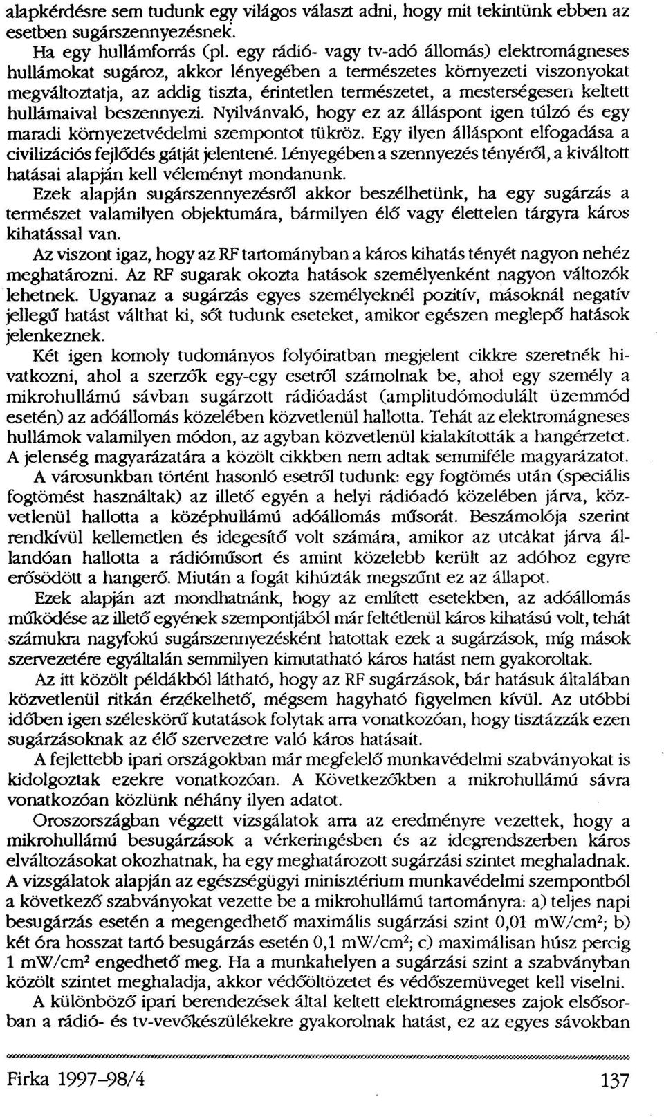 keltett hullámaival beszennyezi. Nyilvánvaló, hogy ez az álláspont igen túlzó és egy maradi környezetvédelmi szempontot tükröz. Egy ilyen álláspont elfogadása a civilizációs fejlődés gátját jelentené.