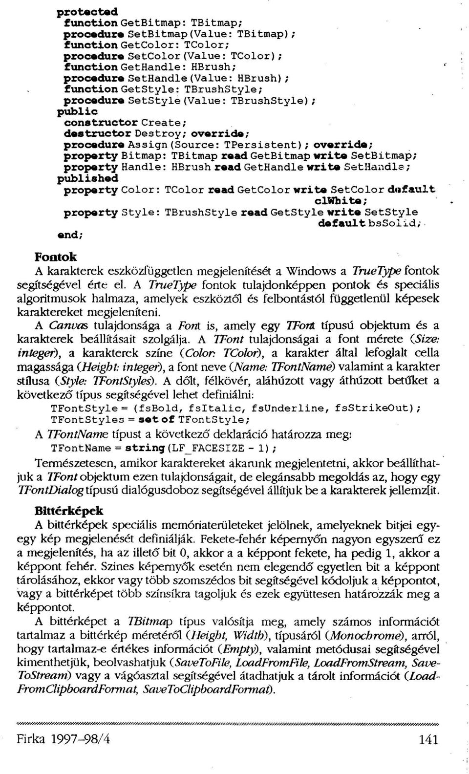 Bitmap: TBitmap read GetBitmap write SetBitmap; property Handle: HBrush read GetHandle write SetHandle; published property Color: TColor read GetColor write SetColor default clwhita; property Style: