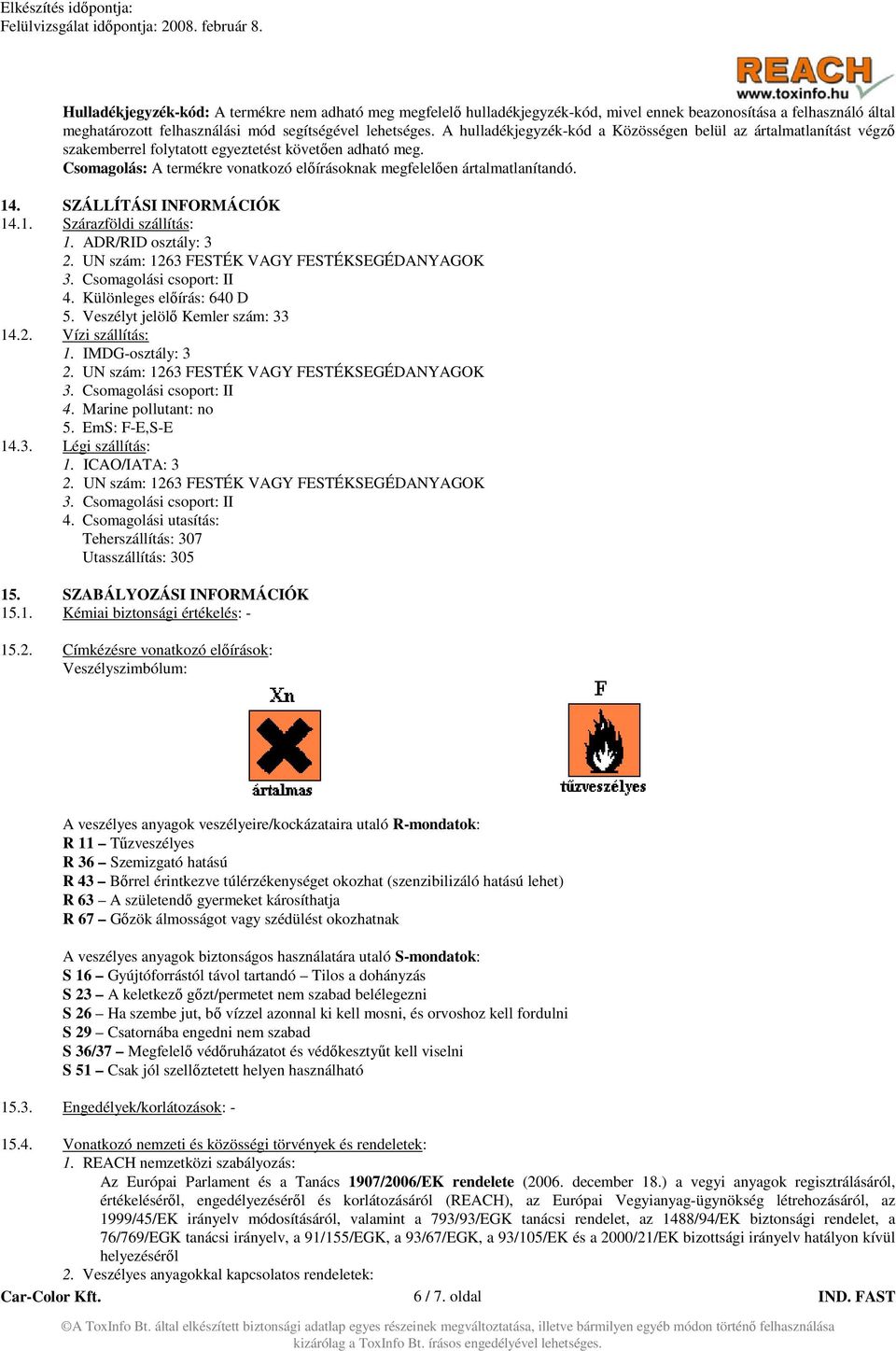 14. SZÁLLÍTÁSI INFORMÁCIÓK 14.1. Szárazföldi szállítás: 1. ADR/RID osztály: 3 2. UN szám: 1263 FESTÉK VAGY FESTÉKSEGÉDANYAGOK 3. Csomagolási csoport: II 4. Különleges előírás: 640 D 5.