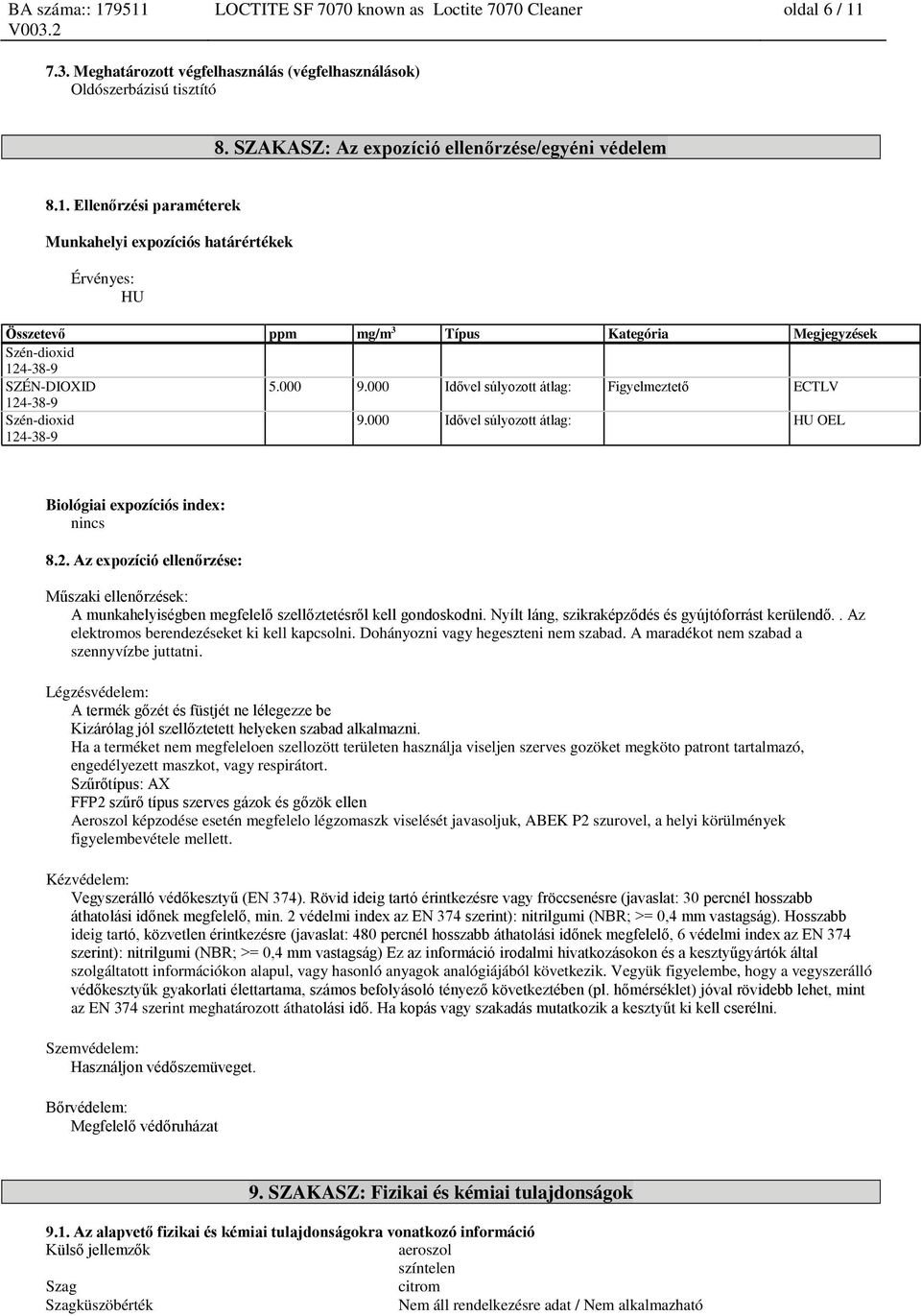 Ellenőrzési paraméterek Munkahelyi expozíciós határértékek Érvényes: HU Összetevő ppm mg/m 3 Típus Kategória Megjegyzések Szén-dioxid 124-38-9 SZÉN-DIOXID 5.000 9.