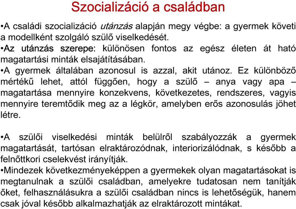 Ez különböző mértékű lehet, attól függően, hogy a szülő anya vagy apa magatartása mennyire konzekvens, következetes, rendszeres, vagyis mennyire teremtődik meg az a légkör, amelyben erős azonosulás