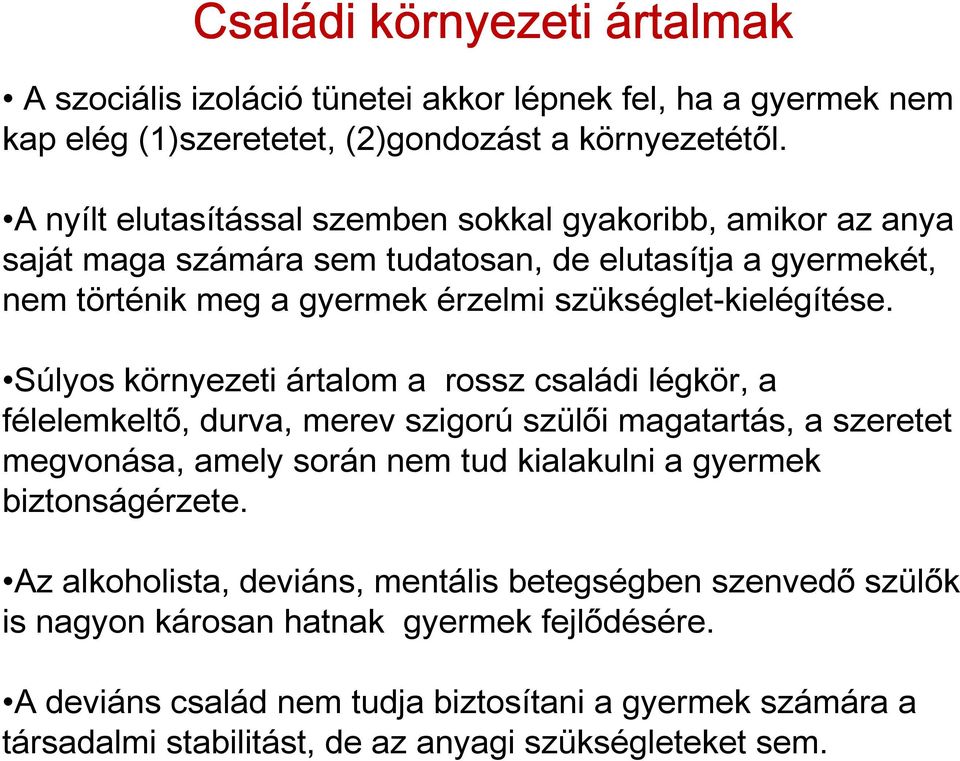 Súlyos környezeti ártalom a rossz családi légkör, a félelemkeltő, durva, merev szigorú szülői magatartás, a szeretet megvonása, amely során nem tud kialakulni a gyermek biztonságérzete.