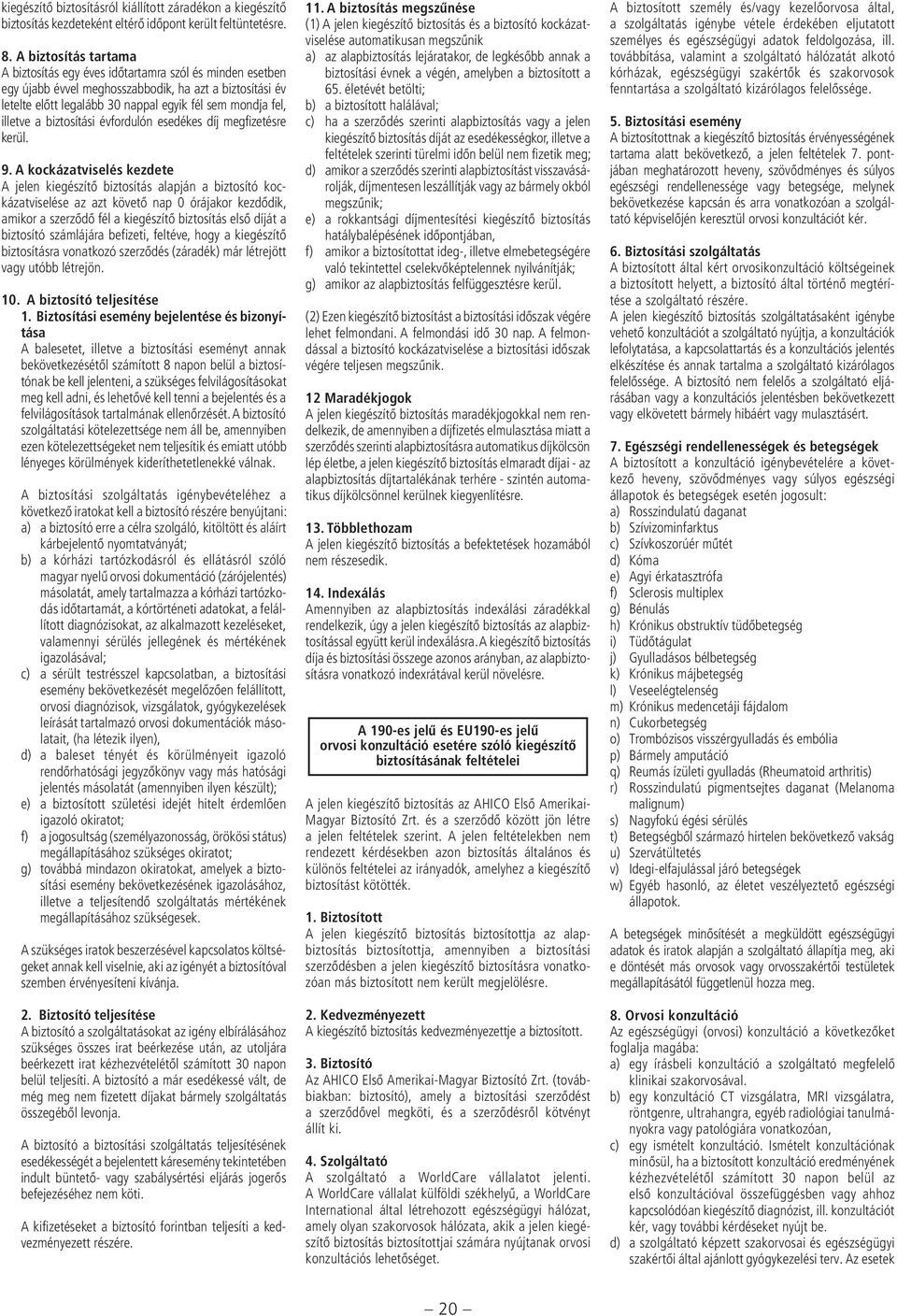 illetve a biztosítási évfordulón esedékes díj megfizetésre kerül. 9.