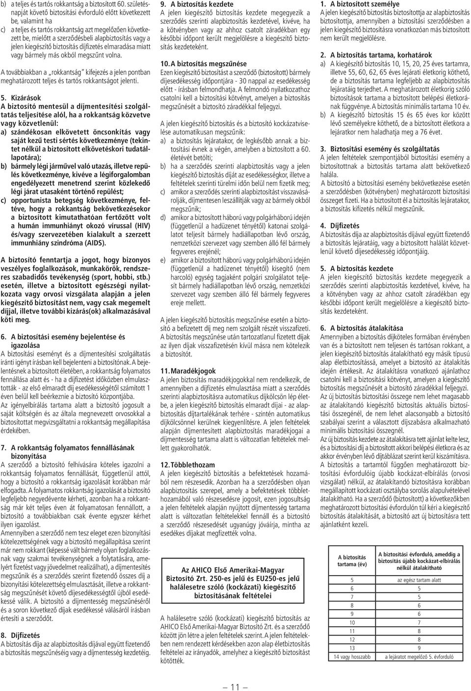 kiegészítô biztosítás díjfizetés elmaradása miatt vagy bármely más okból megszûnt volna. A továbbiakban a rokkantság kifejezés a jelen pontban meghatározott teljes és tartós rokkantságot jelenti. 5.