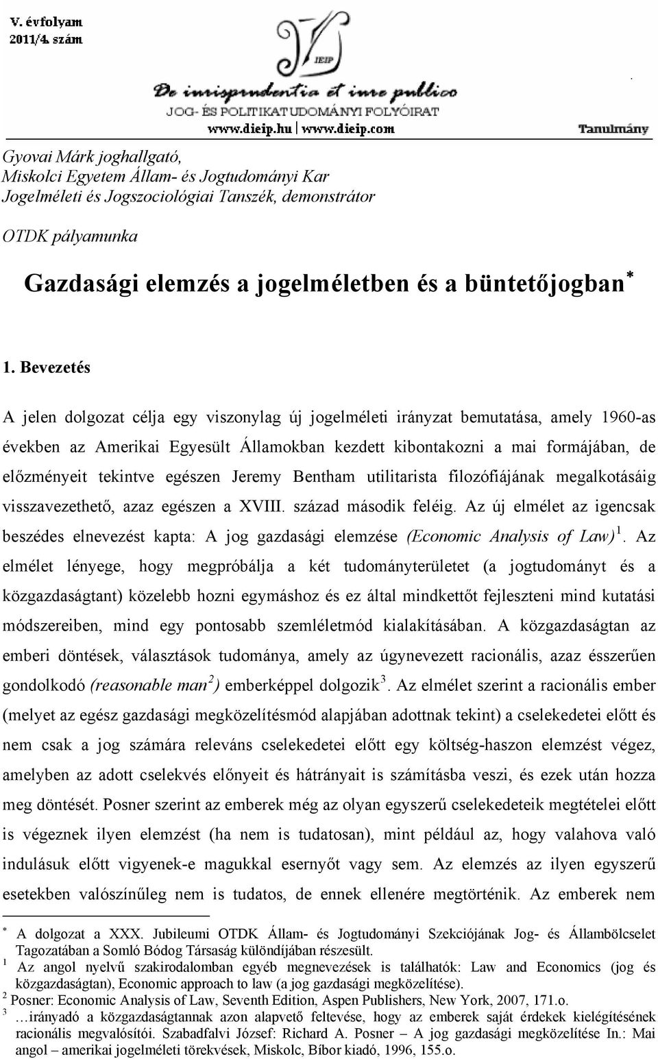 tekintve egészen Jeremy Bentham utilitarista filozófiájának megalkotásáig visszavezethető, azaz egészen a XVIII. század második feléig.