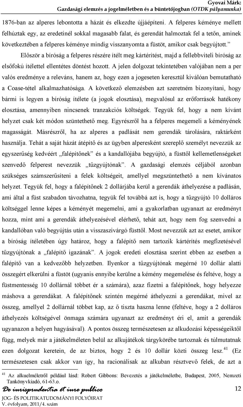 begyújtott. Először a bíróság a felperes részére ítélt meg kártérítést, majd a fellebbviteli bíróság az elsőfokú ítélettel ellentétes döntést hozott.
