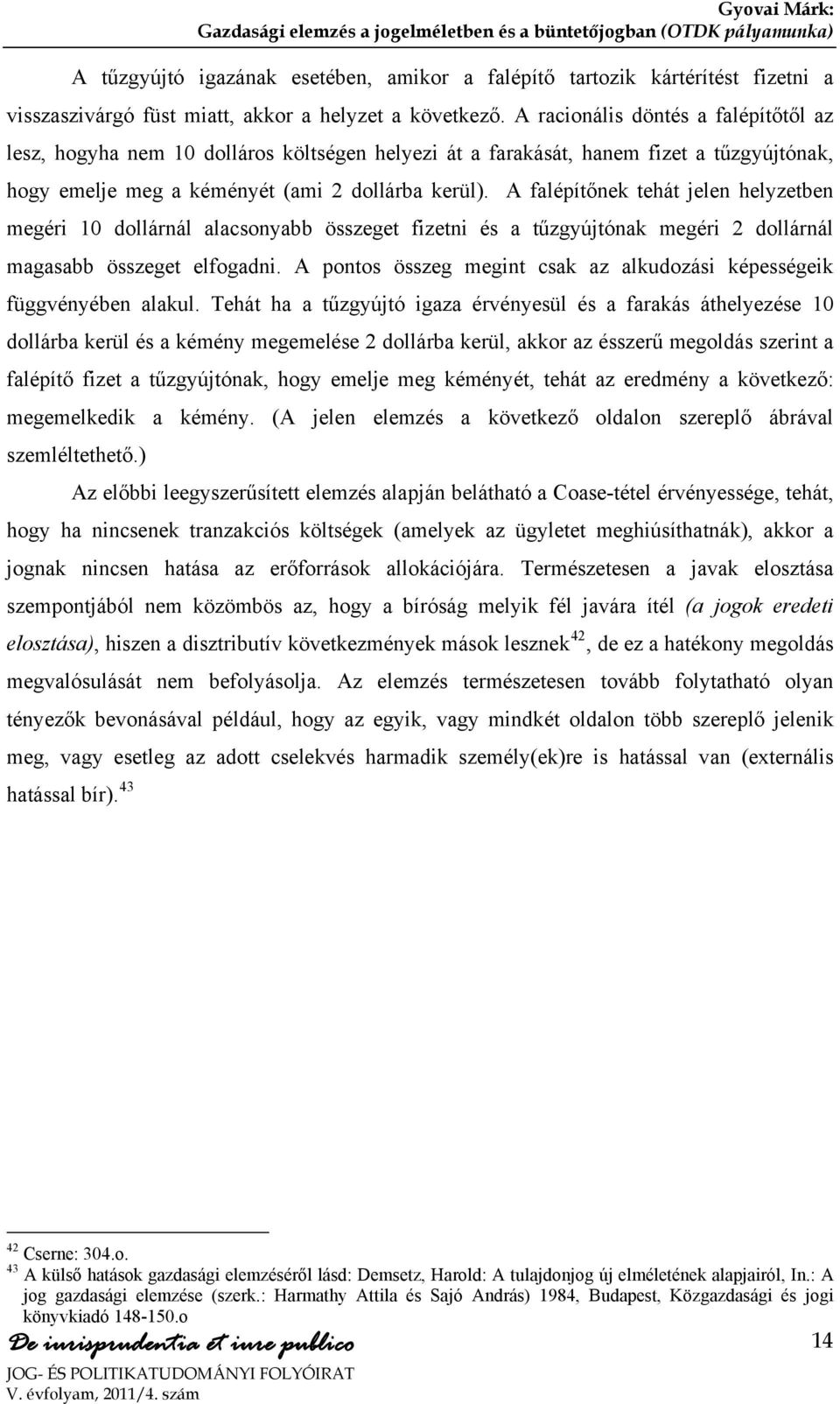 A falépítőnek tehát jelen helyzetben megéri 10 dollárnál alacsonyabb összeget fizetni és a tűzgyújtónak megéri 2 dollárnál magasabb összeget elfogadni.