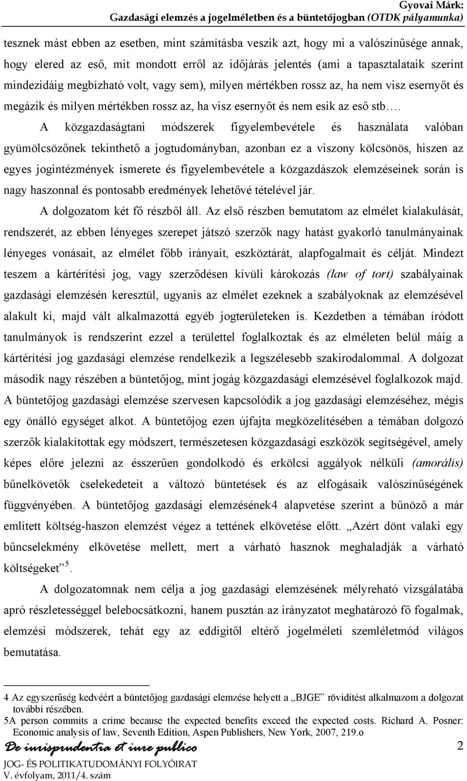 A közgazdaságtani módszerek figyelembevétele és használata valóban gyümölcsözőnek tekinthető a jogtudományban, azonban ez a viszony kölcsönös, hiszen az egyes jogintézmények ismerete és
