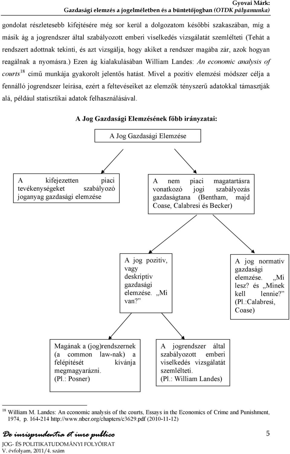 ) Ezen ág kialakulásában William Landes: An economic analysis of courts 18 című munkája gyakorolt jelentős hatást.