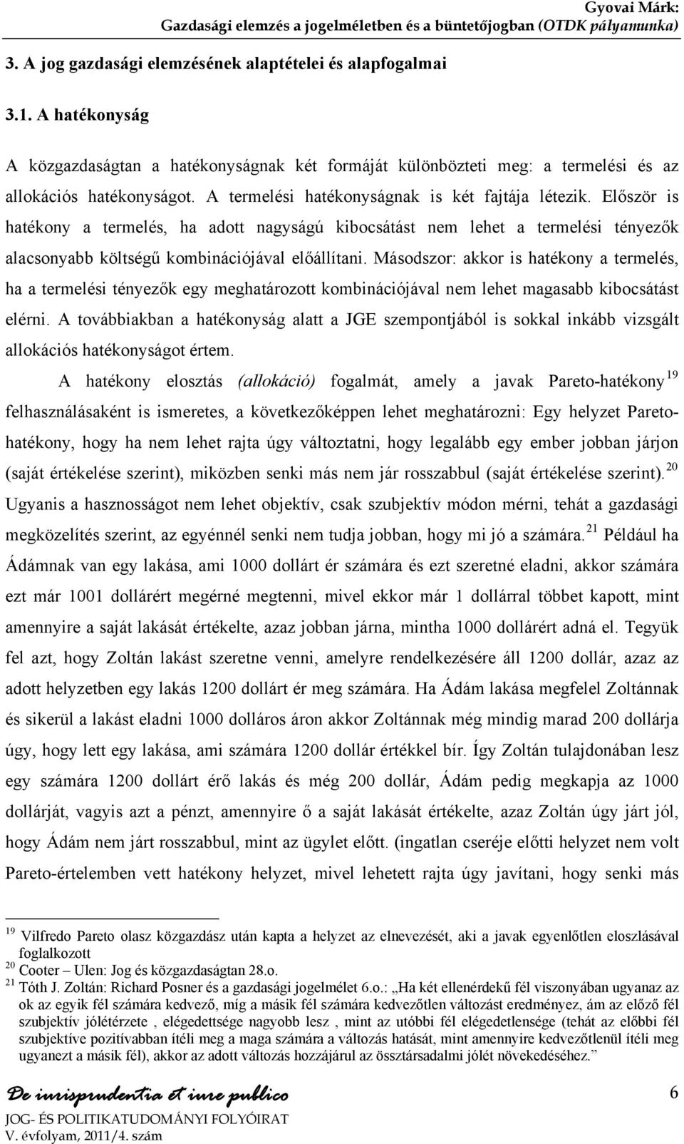 Másodszor: akkor is hatékony a termelés, ha a termelési tényezők egy meghatározott kombinációjával nem lehet magasabb kibocsátást elérni.