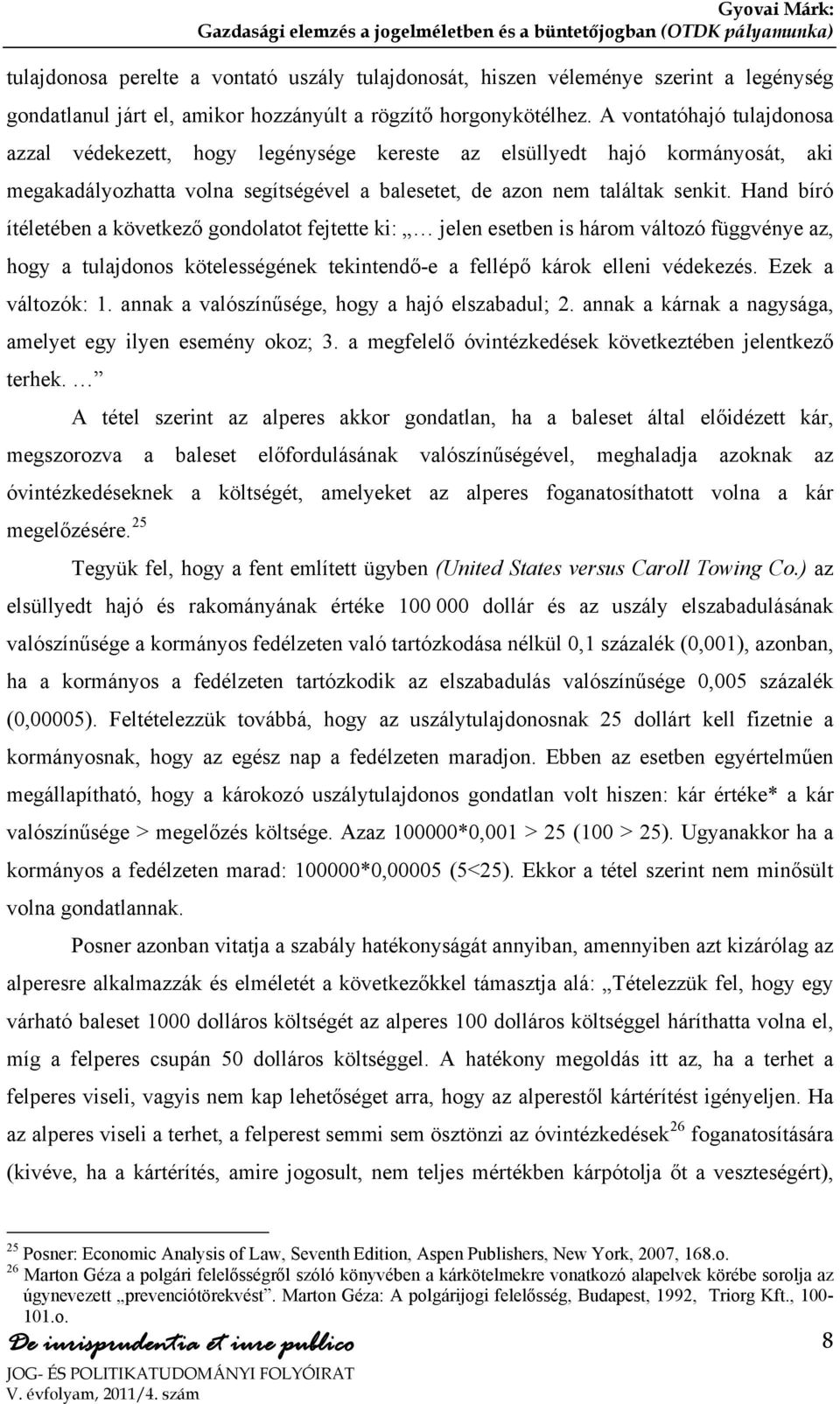 Hand bíró ítéletében a következő gondolatot fejtette ki: jelen esetben is három változó függvénye az, hogy a tulajdonos kötelességének tekintendő-e a fellépő károk elleni védekezés.