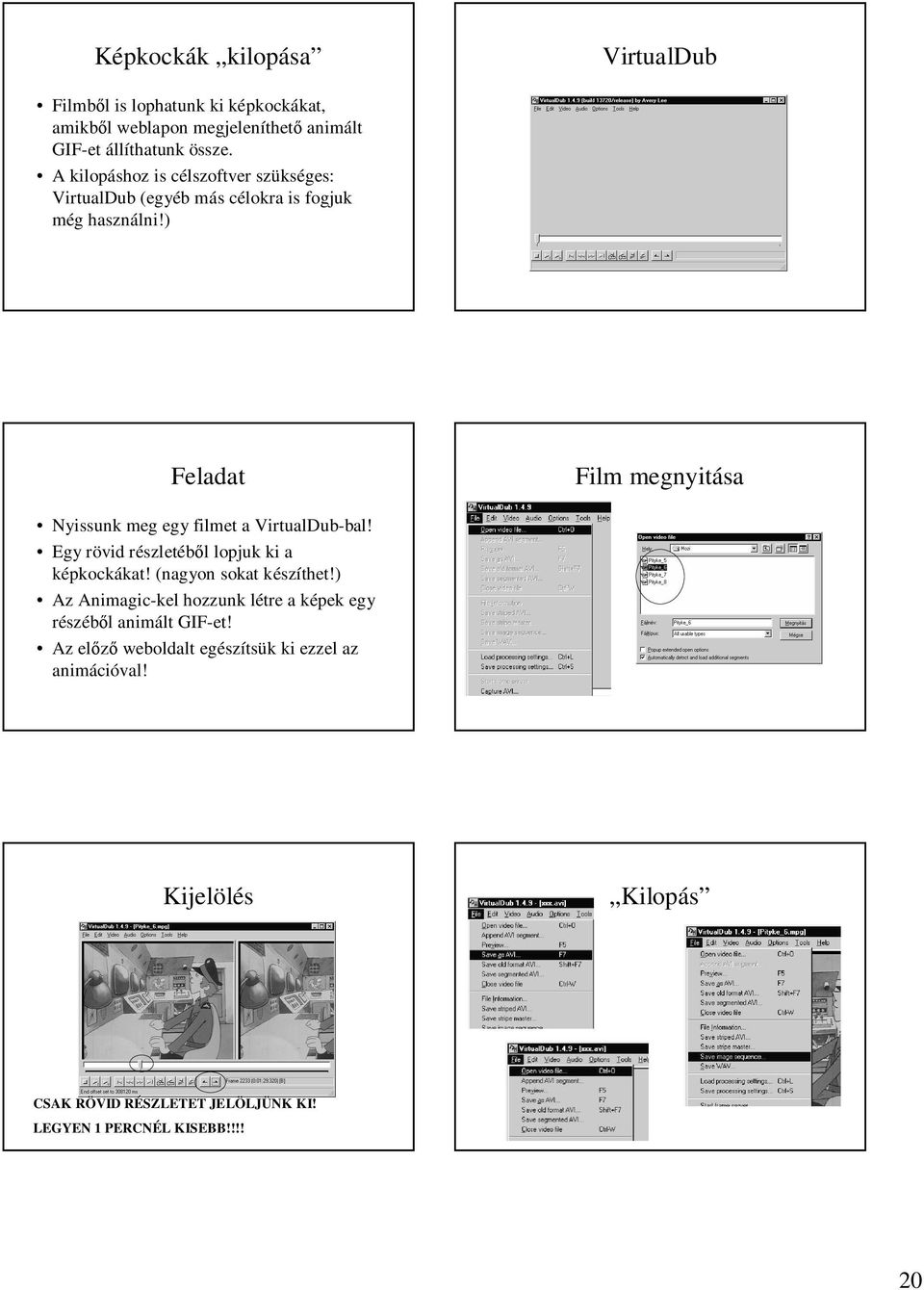 ) Feladat Film megnyitása Nyissunk meg egy filmet a VirtualDub-bal! Egy rövid részletéb l lopjuk ki a képkockákat! (nagyon sokat készíthet!