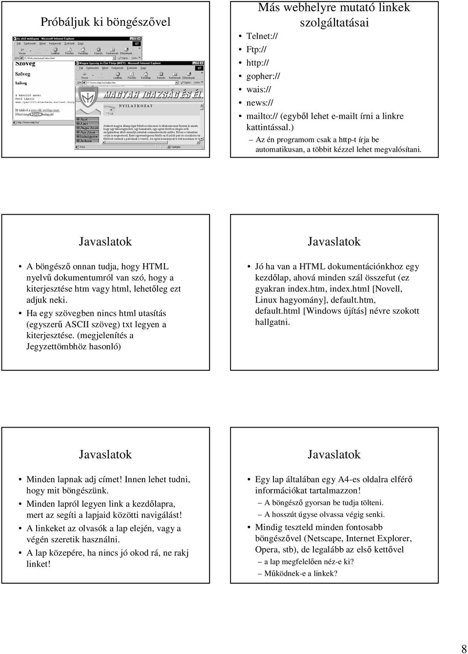 Javaslatok A böngész onnan tudja, hogy HTML nyelv dokumentumról van szó, hogy a kiterjesztése htm vagy html, lehet leg ezt adjuk neki.