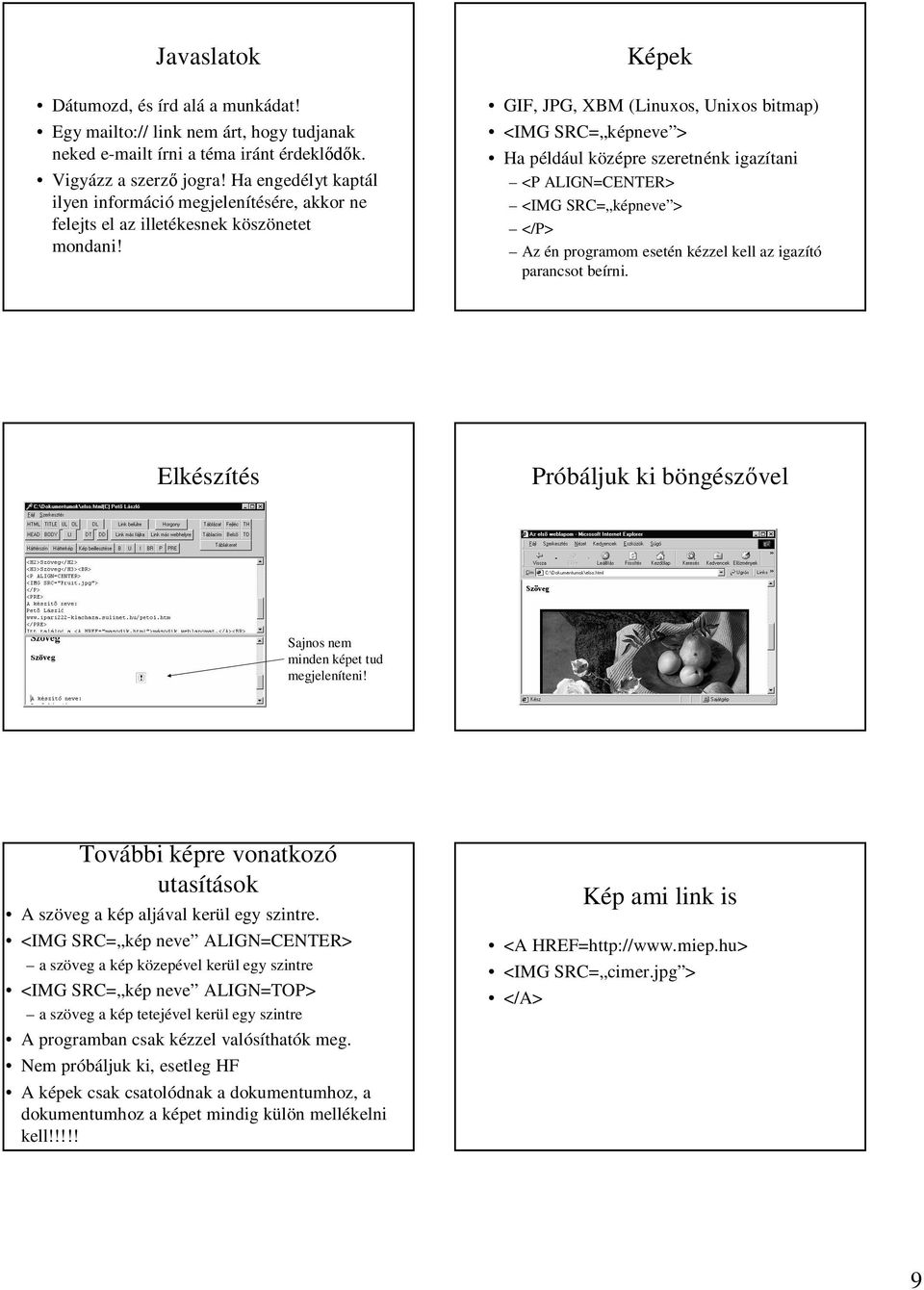 Képek GIF, JPG, XBM (Linuxos, Unixos bitmap) <IMG SRC= képneve > Ha például középre szeretnénk igazítani <P ALIGN=CENTER> <IMG SRC= képneve > </P> Az én programom esetén kézzel kell az igazító