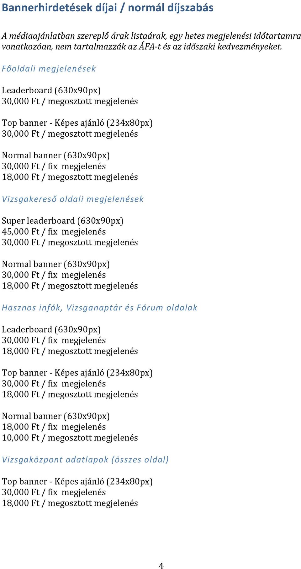 Főoldali megjelenések Vizsgakereső oldali megjelenések Super leaderboard (630x90px) 45,000 Ft /