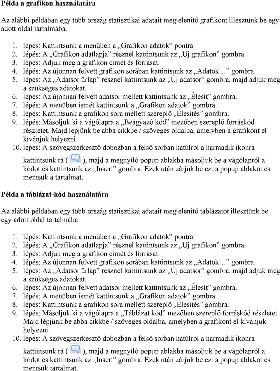 lépés: Az újonnan felvett grafikon sorában kattintsunk az Adatok gombra. 5. lépés: Az Adatsor űrlap résznél kattintsunk az Új adatsor gombra, majd adjuk meg a szükséges adatokat. 6.