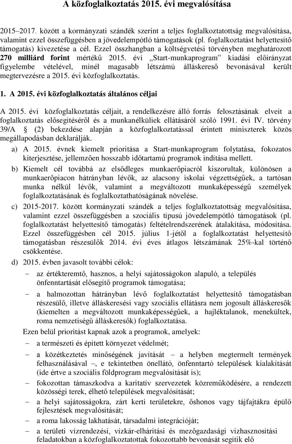 évi Start-munkaprogram kiadási előirányzat figyelembe vételével, minél magasabb létszámú álláskereső bevonásával került megtervezésre a 2015. évi közfoglalkoztatás. 1. A 2015.