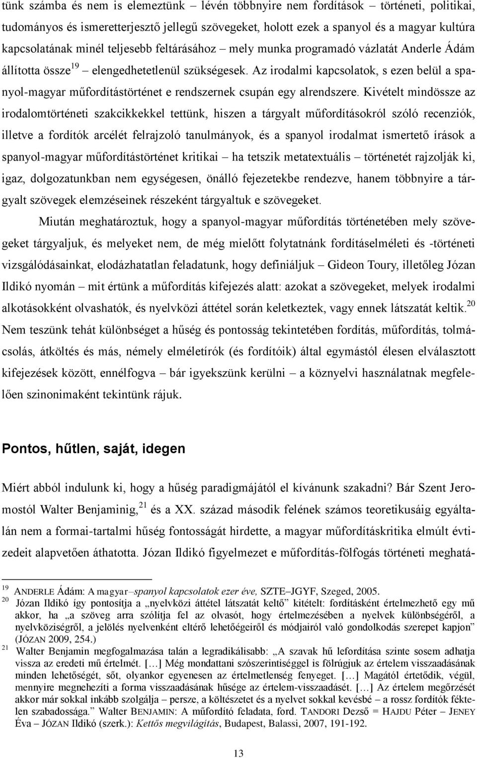 Az irodalmi kapcsolatok, s ezen belül a spanyol-magyar műfordítástörténet e rendszernek csupán egy alrendszere.