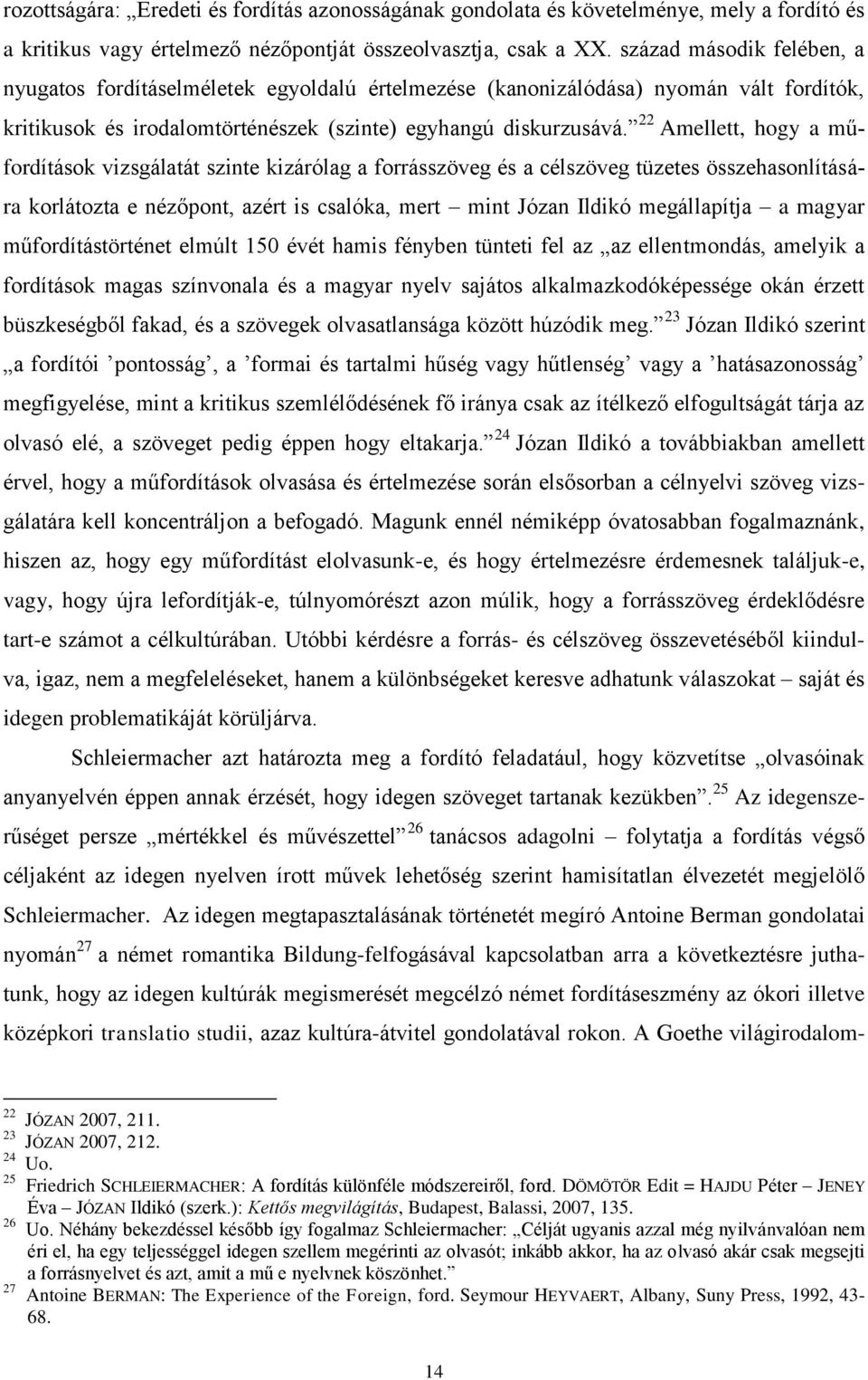 22 Amellett, hogy a műfordítások vizsgálatát szinte kizárólag a forrásszöveg és a célszöveg tüzetes összehasonlítására korlátozta e nézőpont, azért is csalóka, mert mint Józan Ildikó megállapítja a