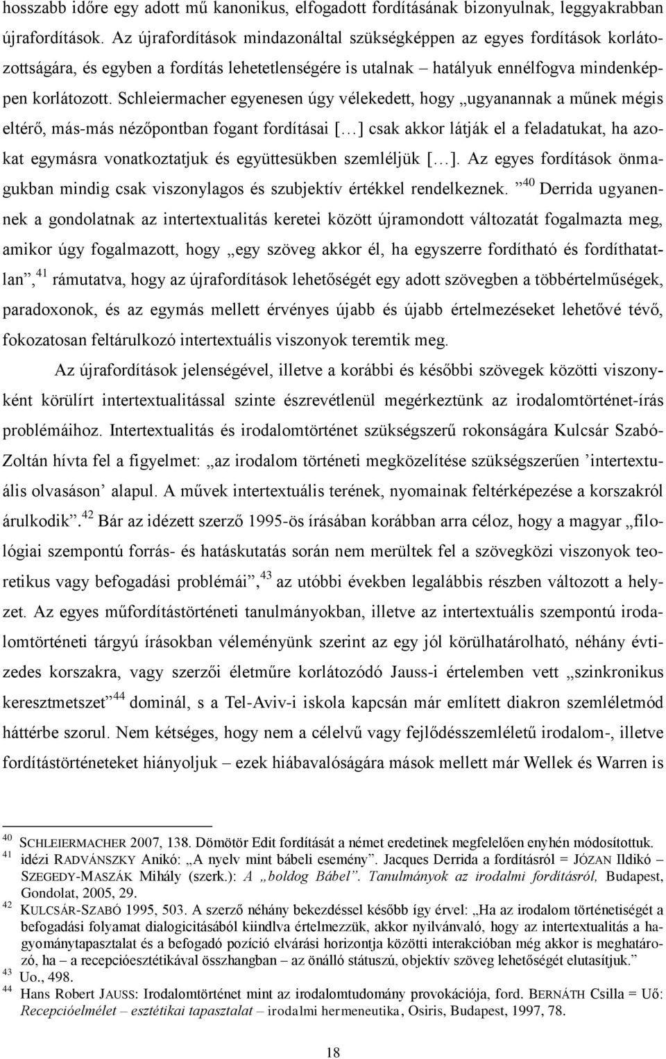 Schleiermacher egyenesen úgy vélekedett, hogy ugyanannak a műnek mégis eltérő, más-más nézőpontban fogant fordításai [ ] csak akkor látják el a feladatukat, ha azokat egymásra vonatkoztatjuk és