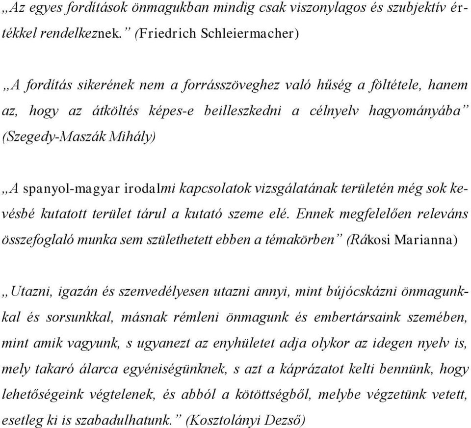 spanyol-magyar irodalmi kapcsolatok vizsgálatának területén még sok kevésbé kutatott terület tárul a kutató szeme elé.