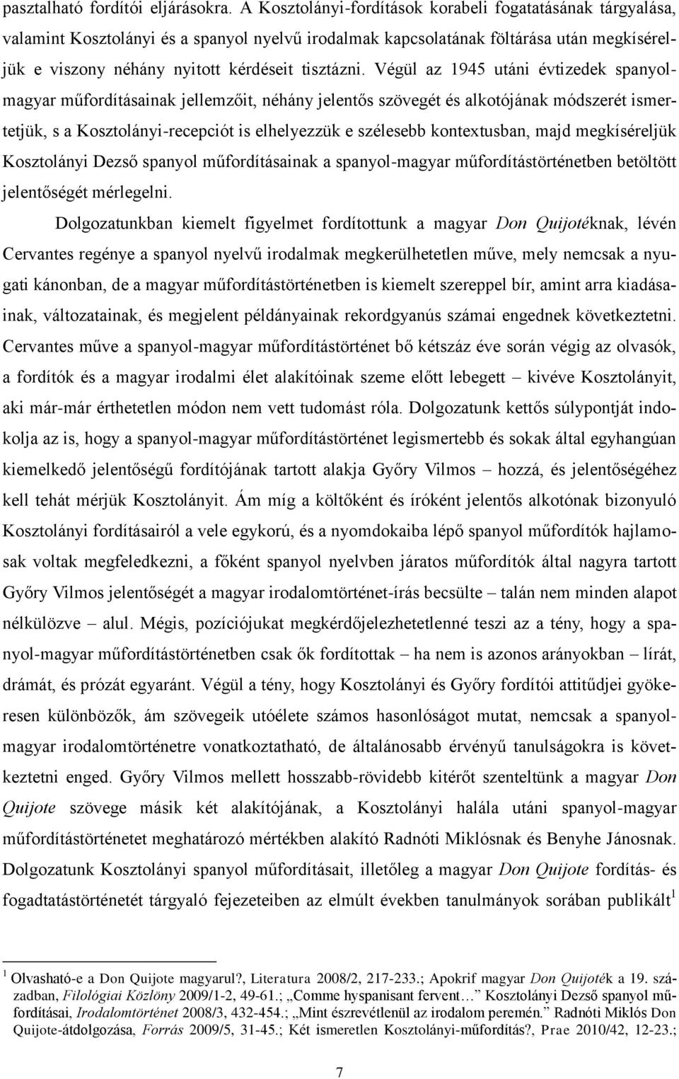 Végül az 1945 utáni évtizedek spanyolmagyar műfordításainak jellemzőit, néhány jelentős szövegét és alkotójának módszerét ismertetjük, s a Kosztolányi-recepciót is elhelyezzük e szélesebb