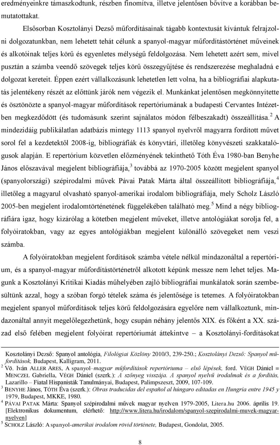 és egyenletes mélységű feldolgozása. Nem lehetett azért sem, mivel pusztán a számba veendő szövegek teljes körű összegyűjtése és rendszerezése meghaladná e dolgozat kereteit.
