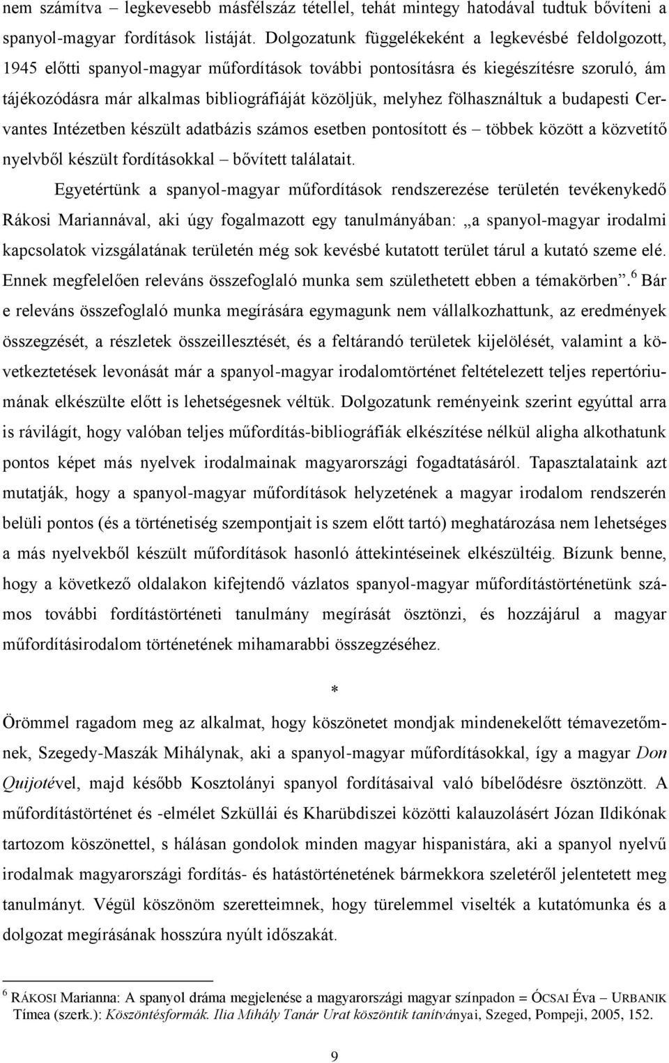melyhez fölhasználtuk a budapesti Cervantes Intézetben készült adatbázis számos esetben pontosított és többek között a közvetítő nyelvből készült fordításokkal bővített találatait.