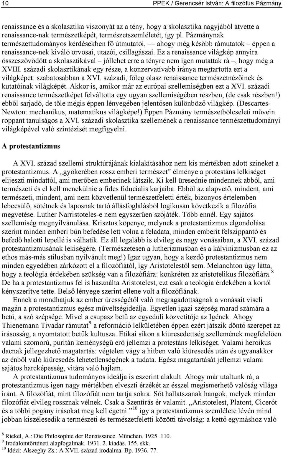 Ez a renaissance világkép annyira összeszövődött a skolasztikával jóllehet erre a tényre nem igen mutattak rá, hogy még a XVIII.