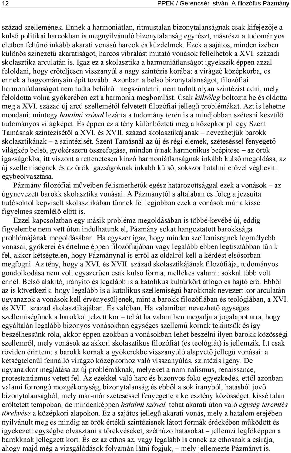 harcok és küzdelmek. Ezek a sajátos, minden ízében különös színezetű akaratiságot, harcos vibrálást mutató vonások fellelhetők a XVI. századi skolasztika arculatán is.