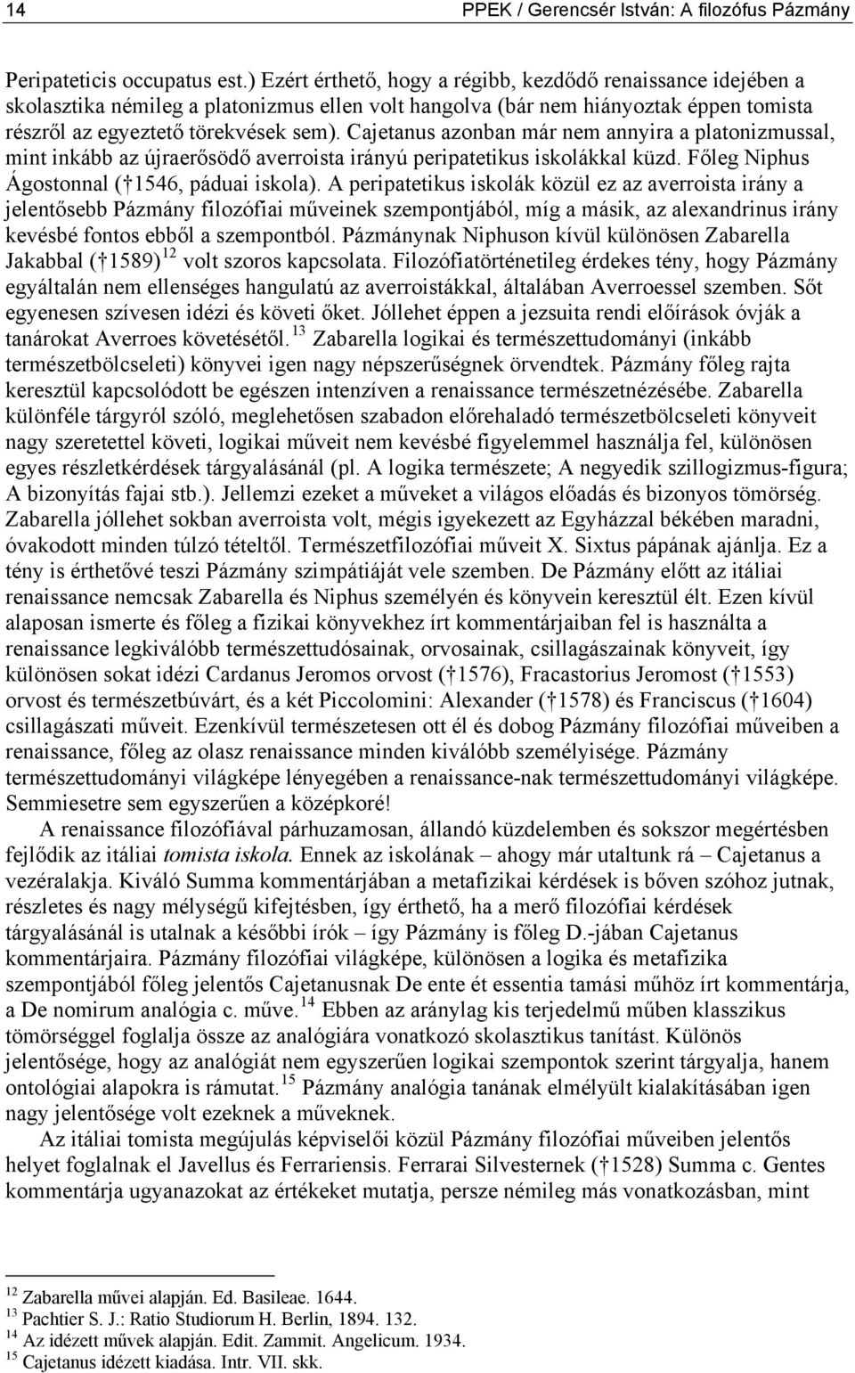 Cajetanus azonban már nem annyira a platonizmussal, mint inkább az újraerősödő averroista irányú peripatetikus iskolákkal küzd. Főleg Niphus Ágostonnal ( 1546, páduai iskola).