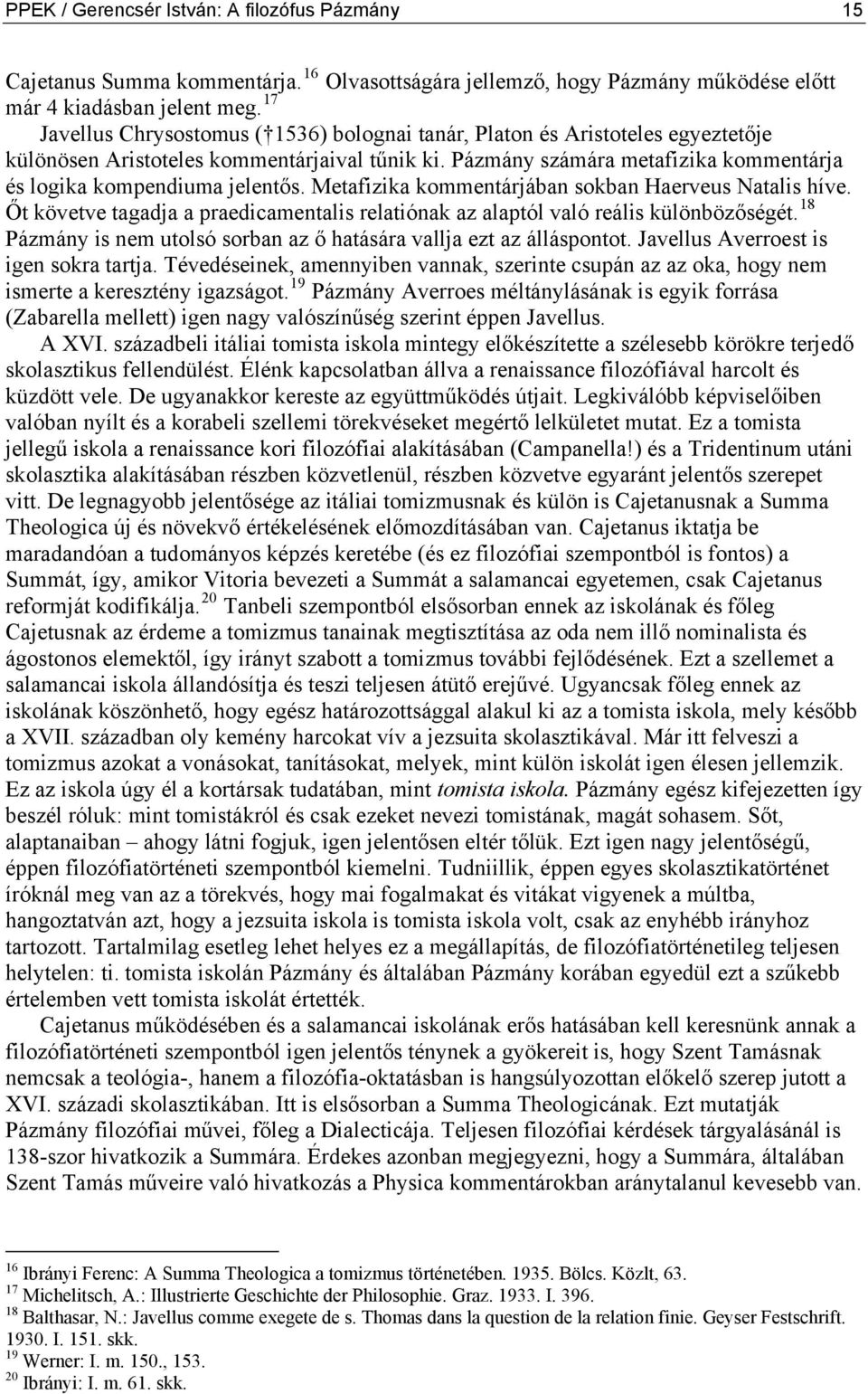 Pázmány számára metafizika kommentárja és logika kompendiuma jelentős. Metafizika kommentárjában sokban Haerveus Natalis híve.